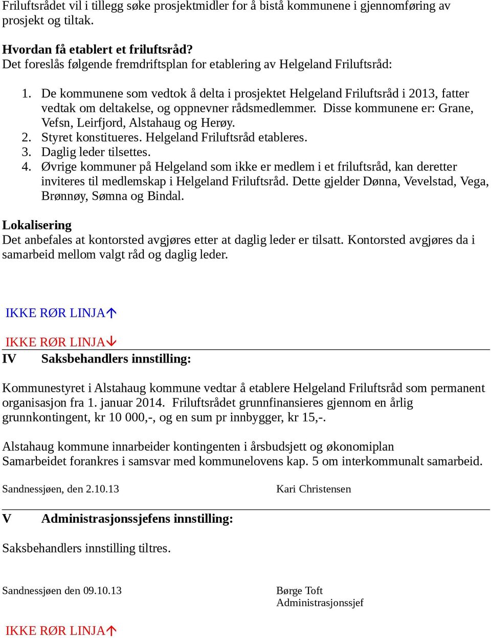 De kmmunene sm vedtk å delta i prsjektet Helgeland Friluftsråd i 2013, fatter vedtak m deltakelse, g ppnevner rådsmedlemmer. Disse kmmunene er: Grane, Vefsn, Leirfjrd, Alstahaug g Herøy. 2. Styret knstitueres.