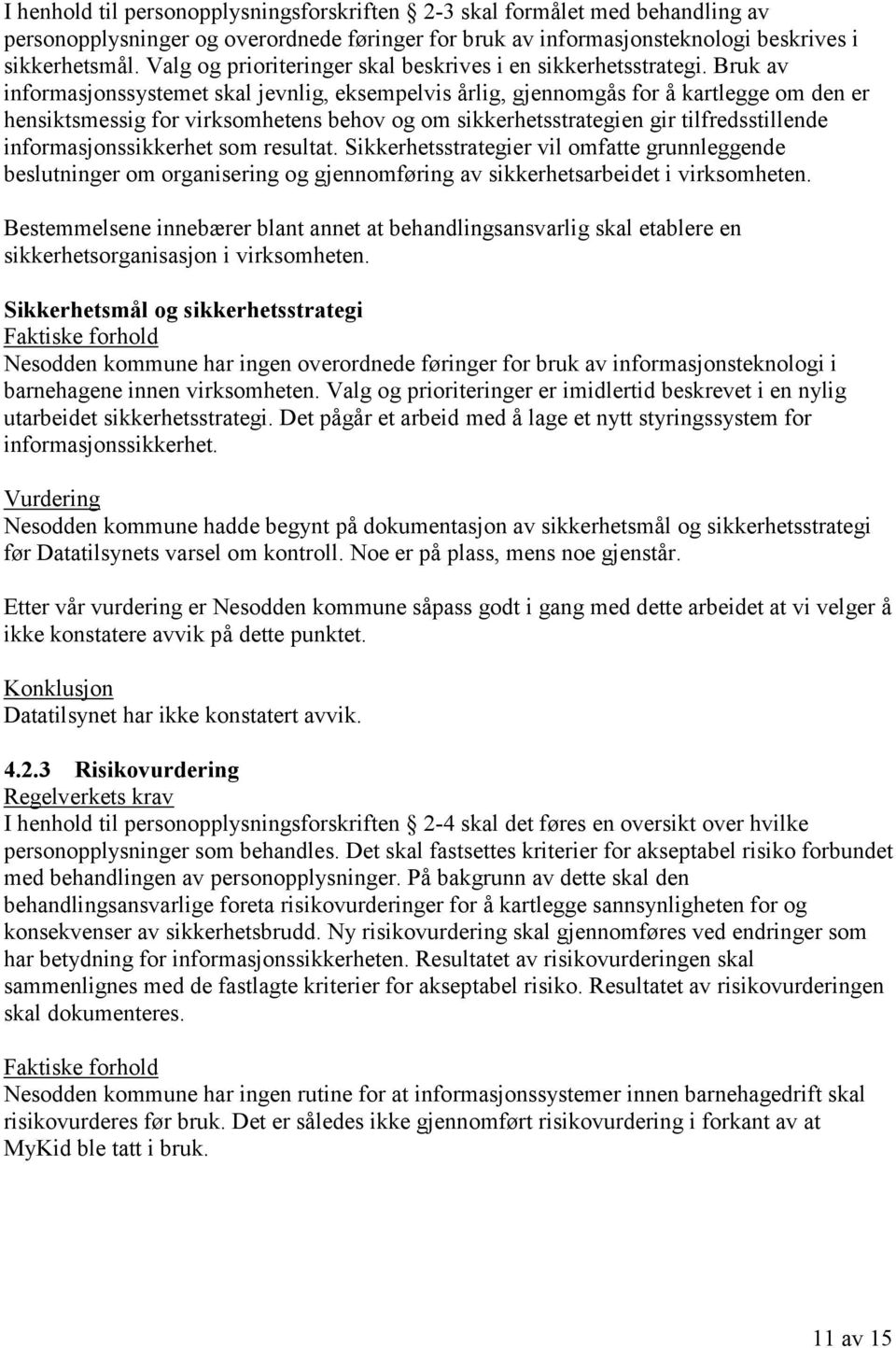 Bruk av informasjonssystemet skal jevnlig, eksempelvis årlig, gjennomgås for å kartlegge om den er hensiktsmessig for virksomhetens behov og om sikkerhetsstrategien gir tilfredsstillende