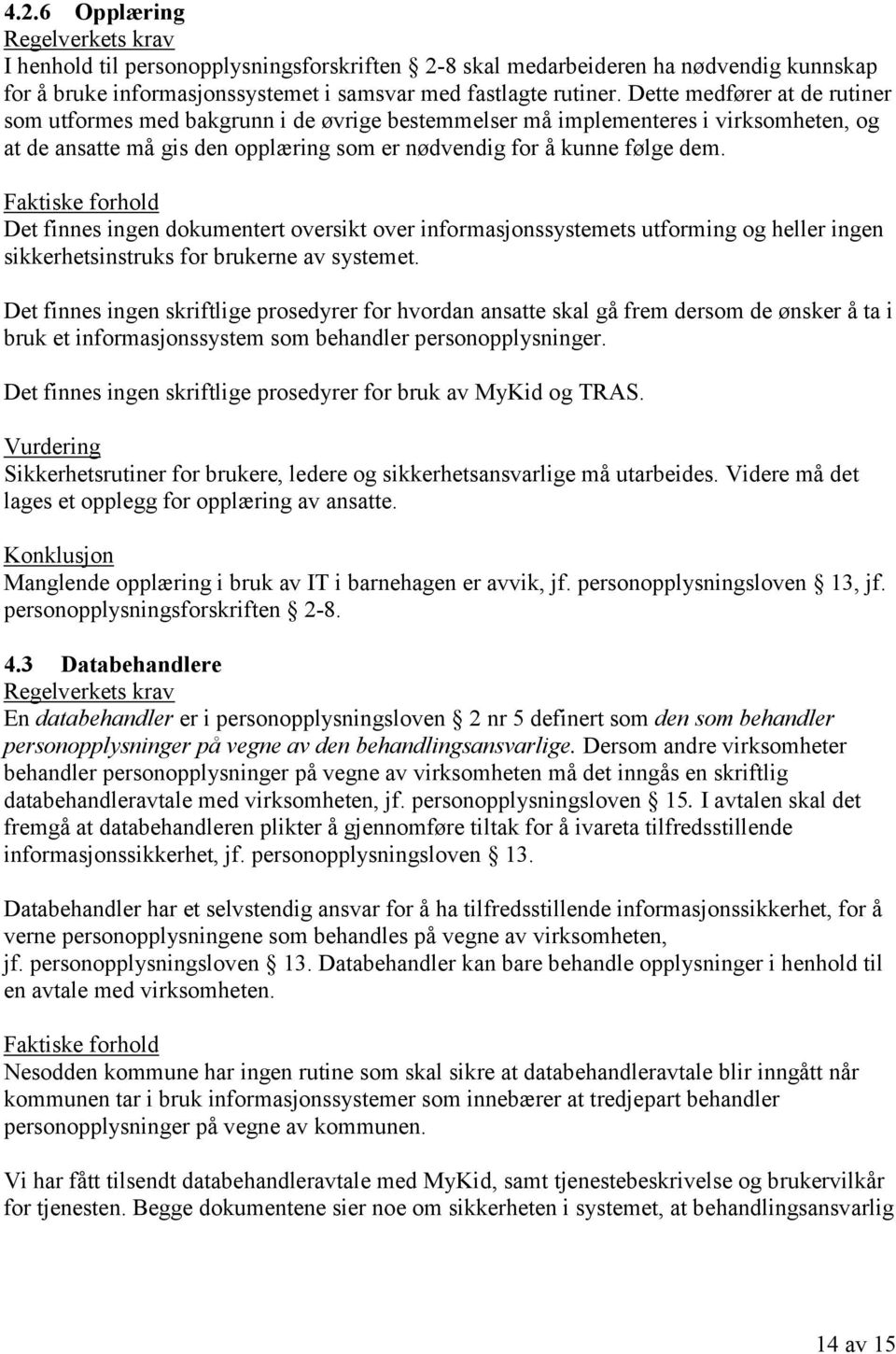 Det finnes ingen dokumentert oversikt over informasjonssystemets utforming og heller ingen sikkerhetsinstruks for brukerne av systemet.