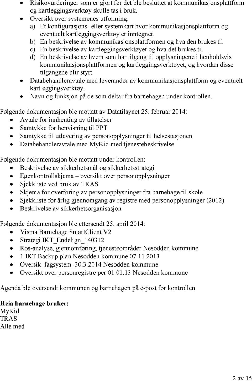 b) En beskrivelse av kommunikasjonsplattformen og hva den brukes til c) En beskrivelse av kartleggingsverktøyet og hva det brukes til d) En beskrivelse av hvem som har tilgang til opplysningene i