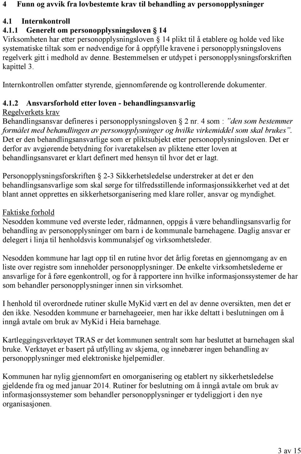 1 Generelt om personopplysningsloven 14 Virksomheten har etter personopplysningsloven 14 plikt til å etablere og holde ved like systematiske tiltak som er nødvendige for å oppfylle kravene i