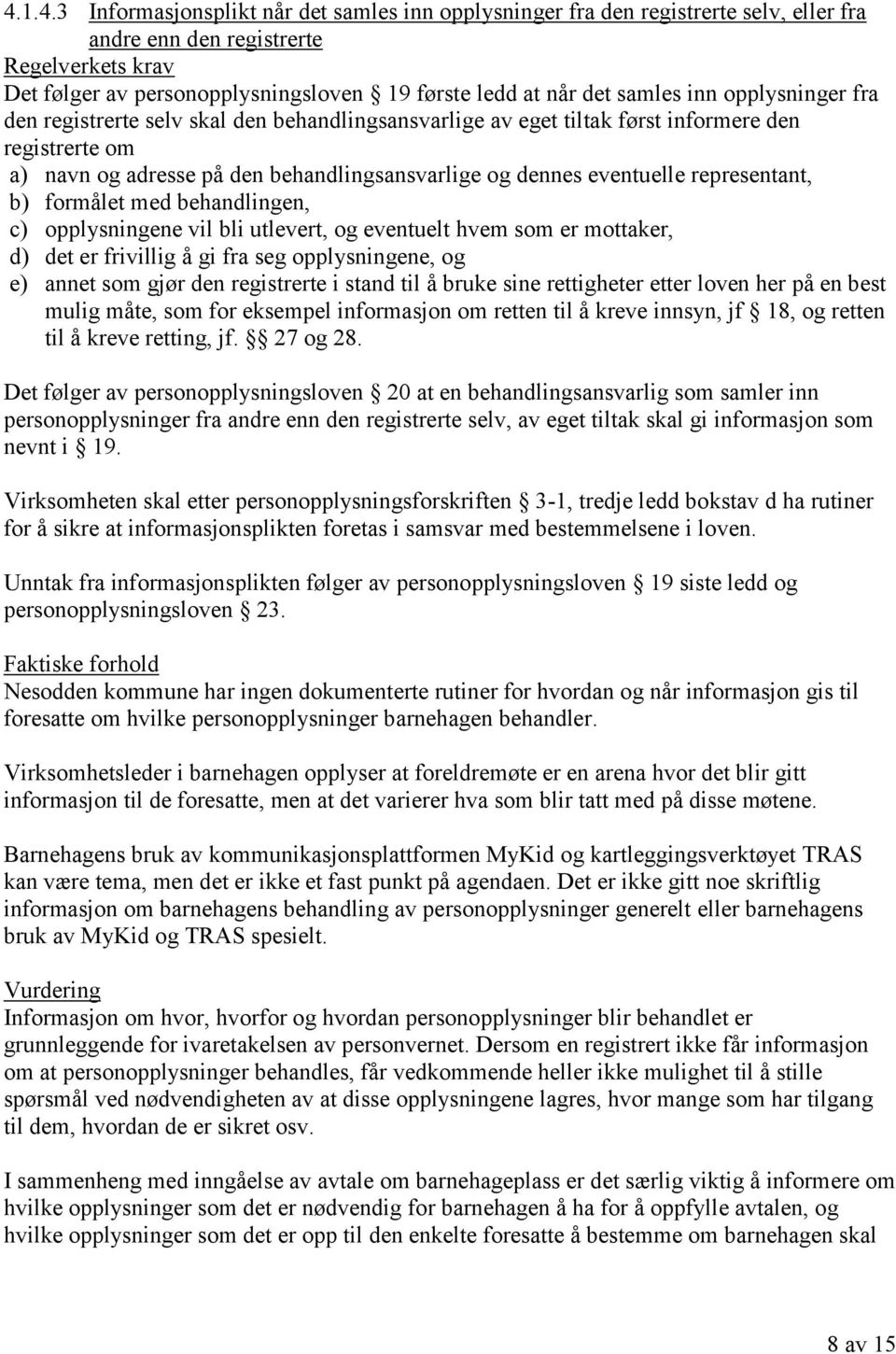 representant, b) formålet med behandlingen, c) opplysningene vil bli utlevert, og eventuelt hvem som er mottaker, d) det er frivillig å gi fra seg opplysningene, og e) annet som gjør den registrerte