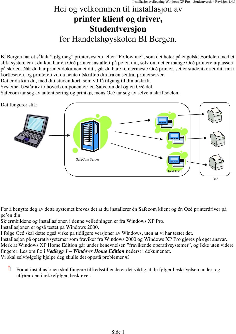 Fordelen med et slikt system er at du kun har én Océ printer installert på pc en din, selv om det er mange Océ printere utplassert på skolen.