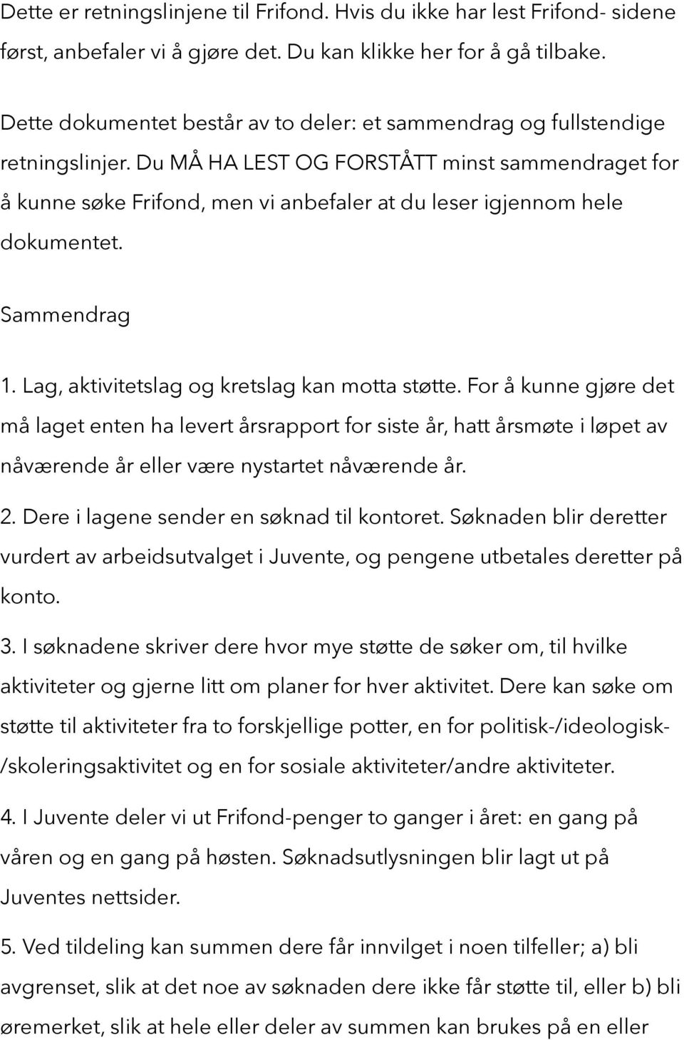 Du MÅ HA LEST OG FORSTÅTT minst sammendraget for å kunne søke Frifond, men vi anbefaler at du leser igjennom hele dokumentet. Sammendrag 1. Lag, aktivitetslag og kretslag kan motta støtte.