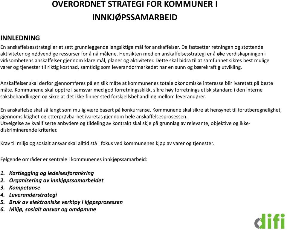 Hensikten med en anskaffelsesstrategi er å øke verdiskapningen i virksomhetens anskaffelser gjennom klare mål, planer og aktiviteter.