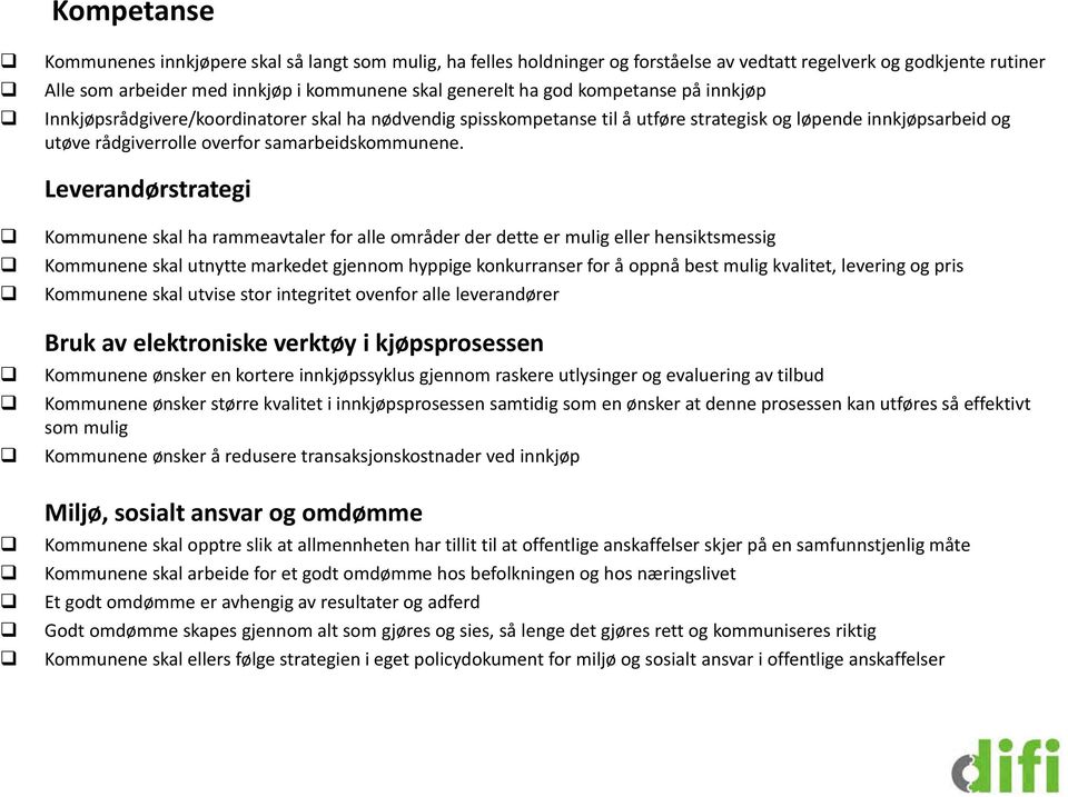 Leverandørstrategi Kommunene skal ha rammeavtaler for alle områder der dette er mulig eller hensiktsmessig Kommunene skal utnytte markedet gjennom hyppige konkurranser for å oppnå best mulig