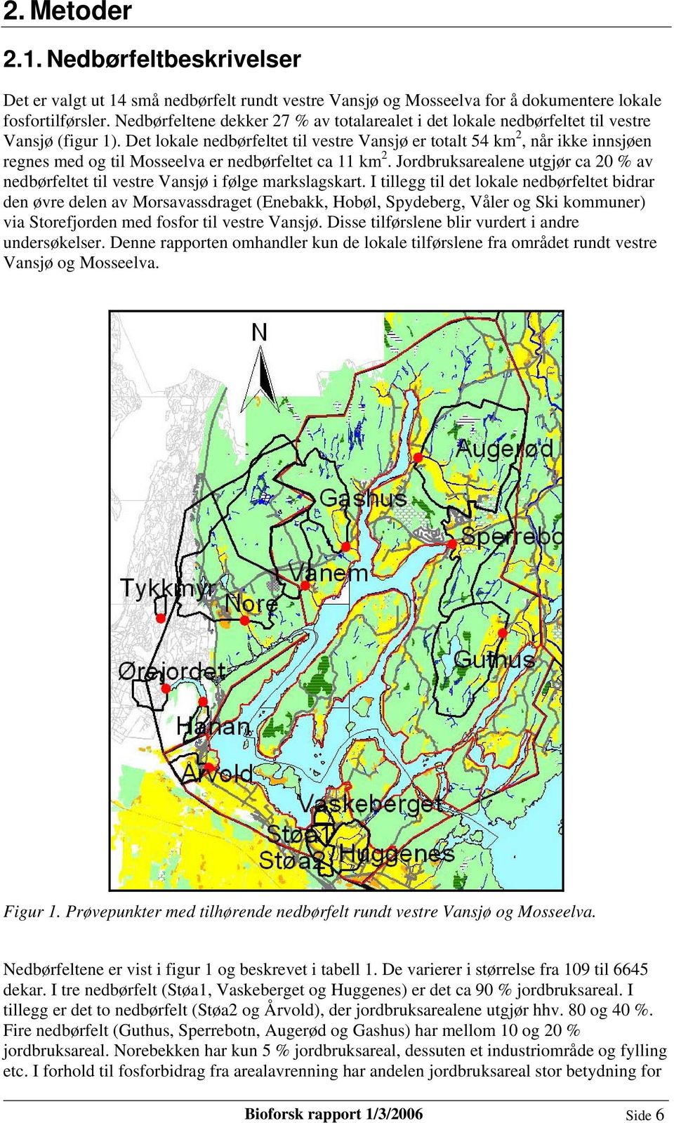 Det lokale nedbørfeltet til vestre Vansjø er totalt 54 km 2, når ikke innsjøen regnes med og til Mosseelva er nedbørfeltet ca 11 km 2.