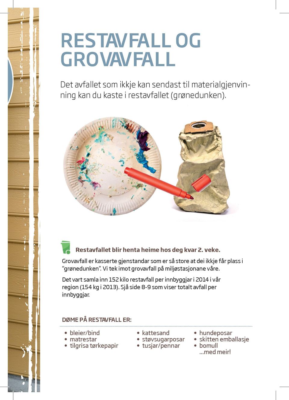 Vi tek imot grovavfall på miljøstasjonane våre. Det vart samla inn 152 kilo restavfall per innbyggjar i 2014 i vår region (154 i 2013).