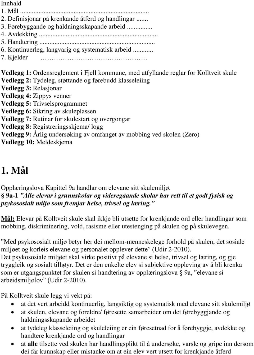 venner Vedlegg 5: Trivselsprogrammet Vedlegg 6: Sikring av skuleplassen Vedlegg 7: Rutinar for skulestart og overgongar Vedlegg 8: Registreringsskjema/ logg Vedlegg 9: Årlig undersøking av omfanget