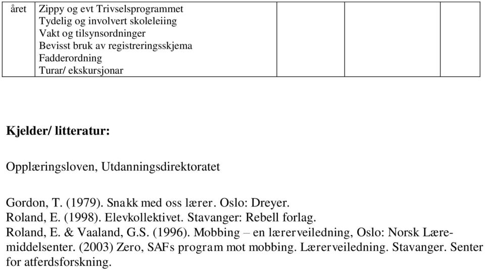 Snakk med oss lærer. Oslo: Dreyer. Roland, E. (1998). Elevkollektivet. Stavanger: Rebell forlag. Roland, E. & Vaaland, G.S. (1996).