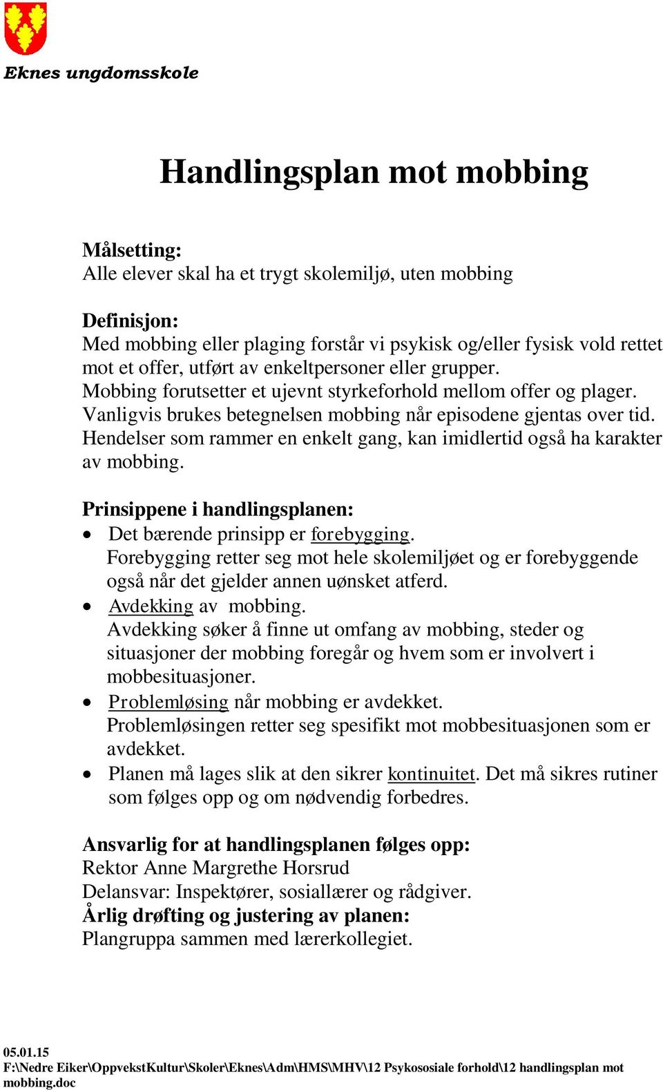 Hendelser som rammer en enkelt gang, kan imidlertid også ha karakter av mobbing. Prinsippene i handlingsplanen: Det bærende prinsipp er forebygging.