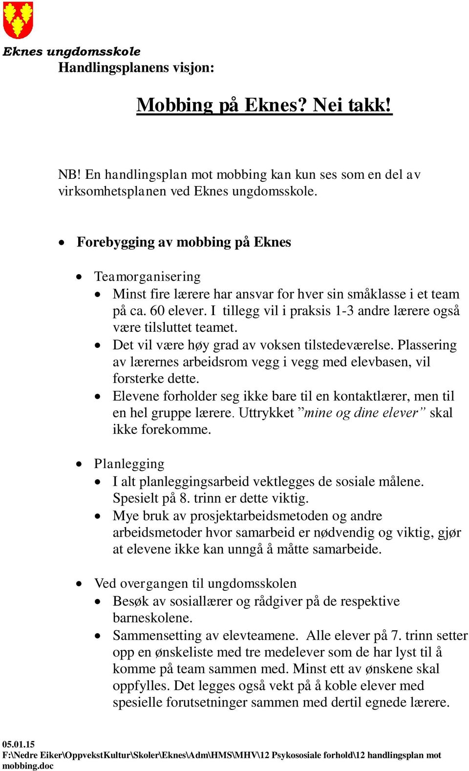 Det vil være høy grad av voksen tilstedeværelse. Plassering av lærernes arbeidsrom vegg i vegg med elevbasen, vil forsterke dette.