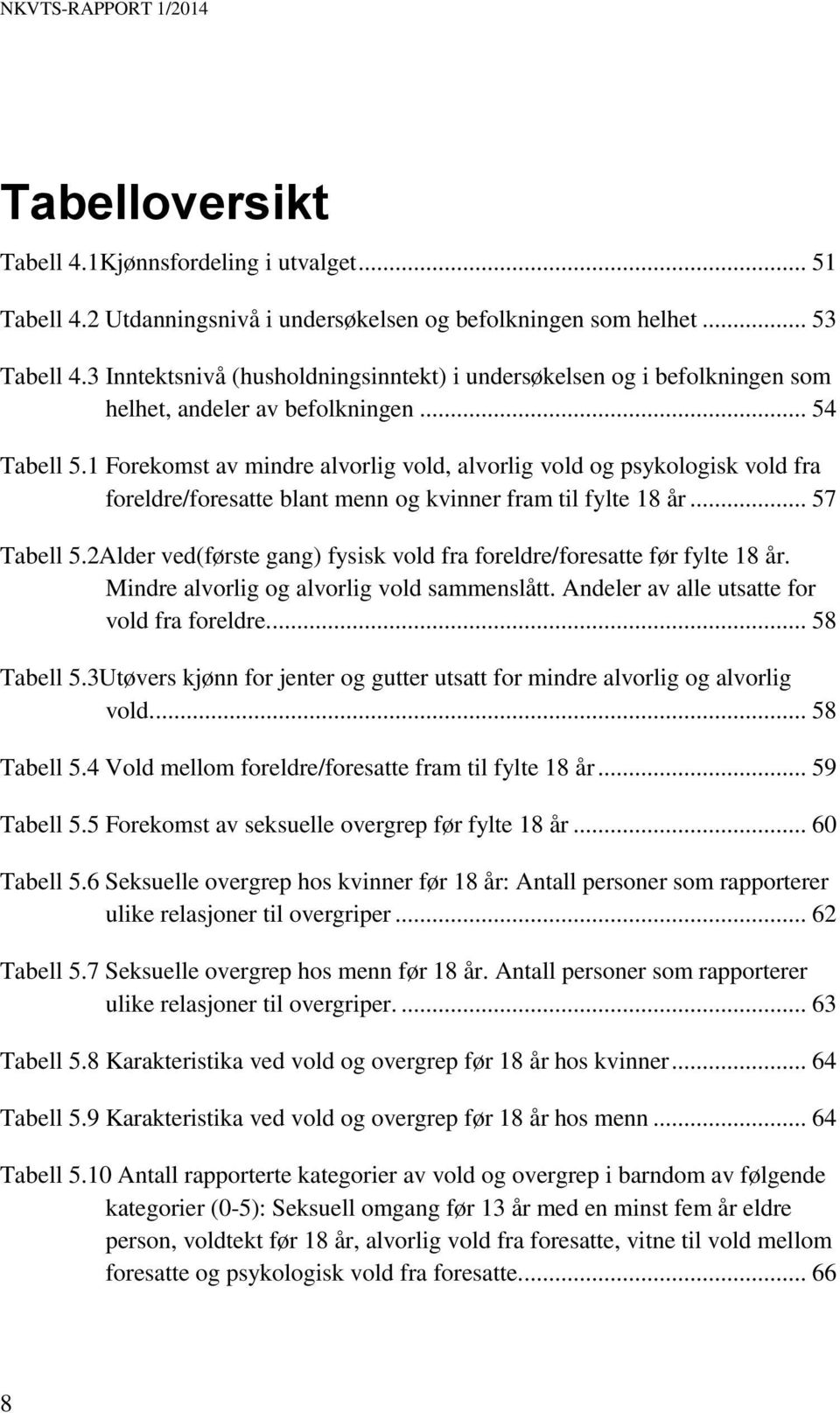 1 Forekomst av mindre alvorlig vold, alvorlig vold og psykologisk vold fra foreldre/foresatte blant menn og kvinner fram til fylte 18 år... 57 Tabell 5.