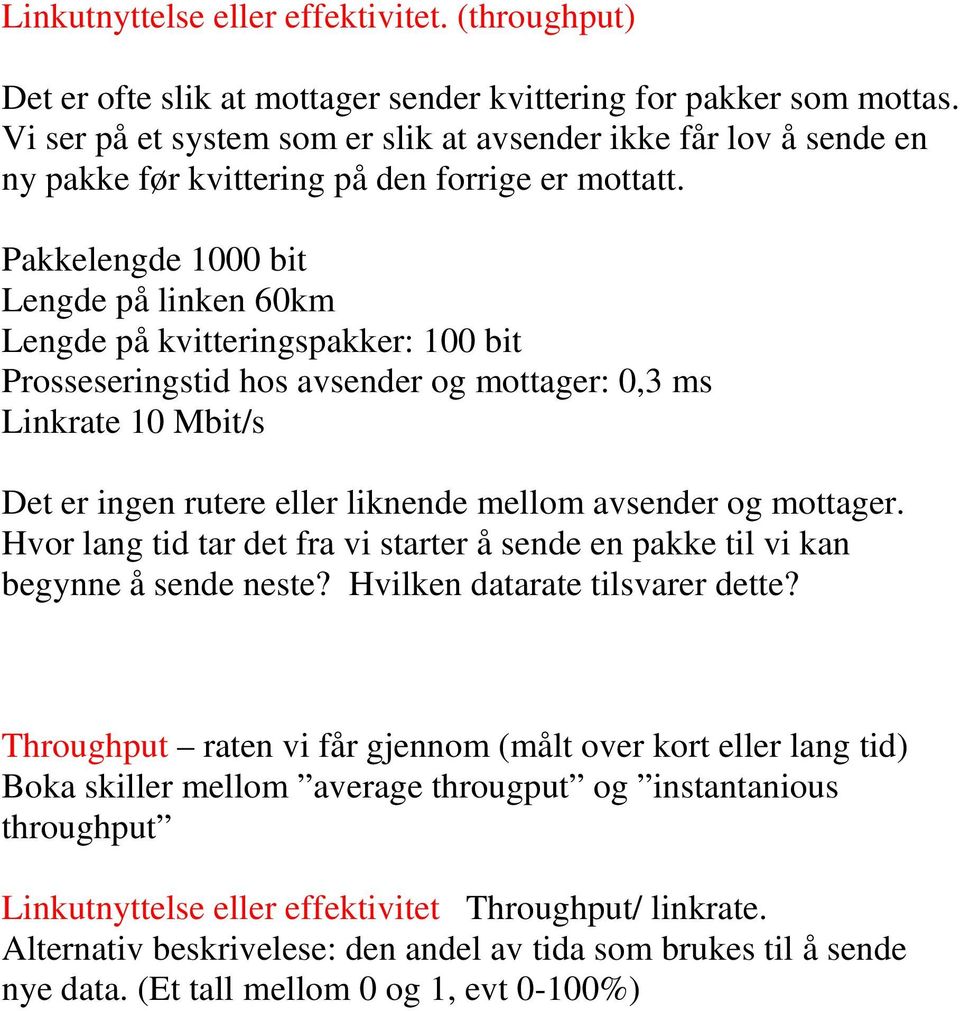 Pakkelengde 1000 bit Lengde på linken 60km Lengde på kvitteringspakker: 100 bit Prosseseringstid hos avsender og mottager: 0,3 ms Linkrate 10 Mbit/s Det er ingen rutere eller liknende mellom avsender