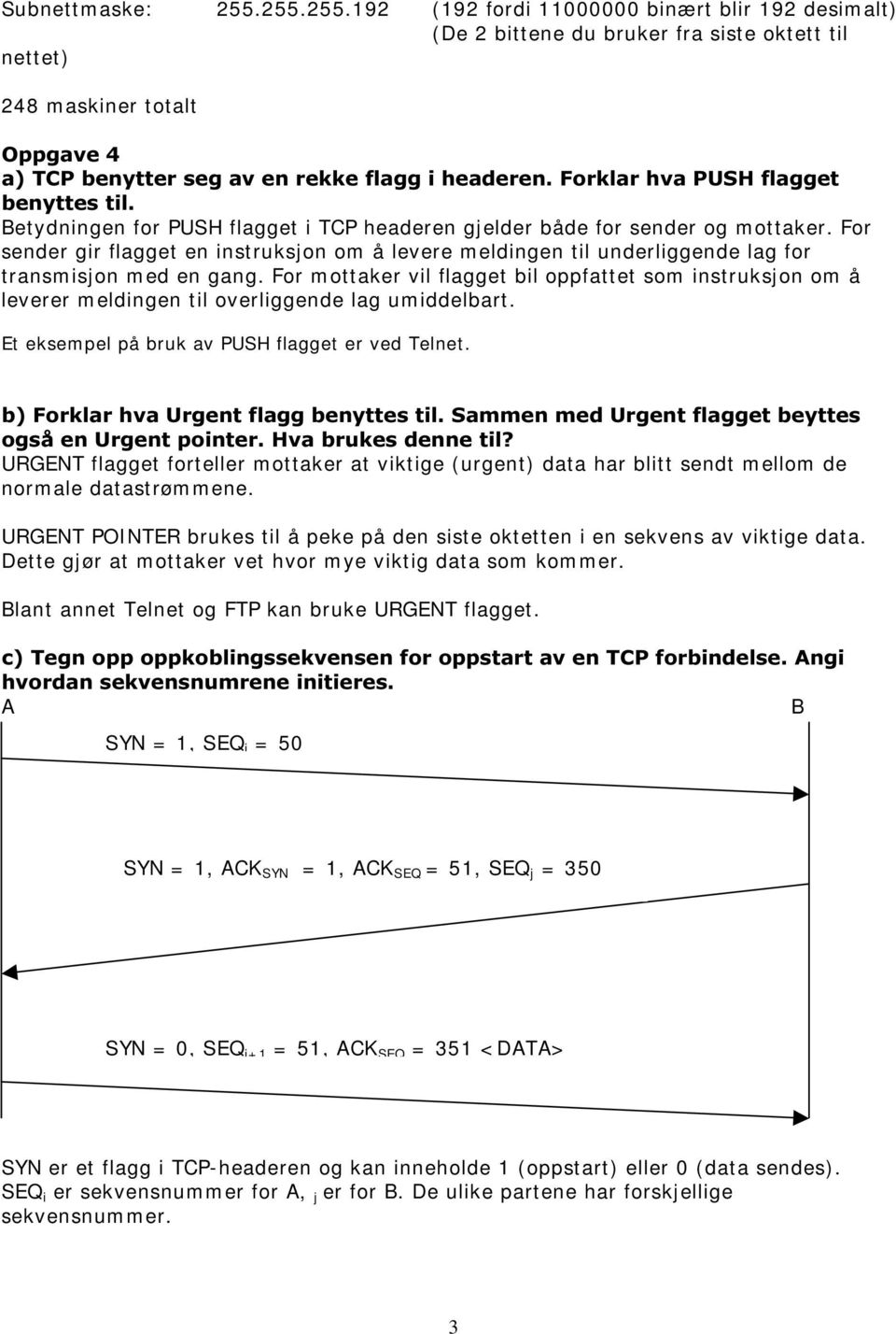 D7&3EHQ\WWHUVHJDYHQUHNNHIODJJLKHDGHUHQ)RUNODUKYD386+IODJJHW EHQ\WWHVWLO Betydningen for PUSH flagget i TCP headeren gjelder både for sender og m ottaker.