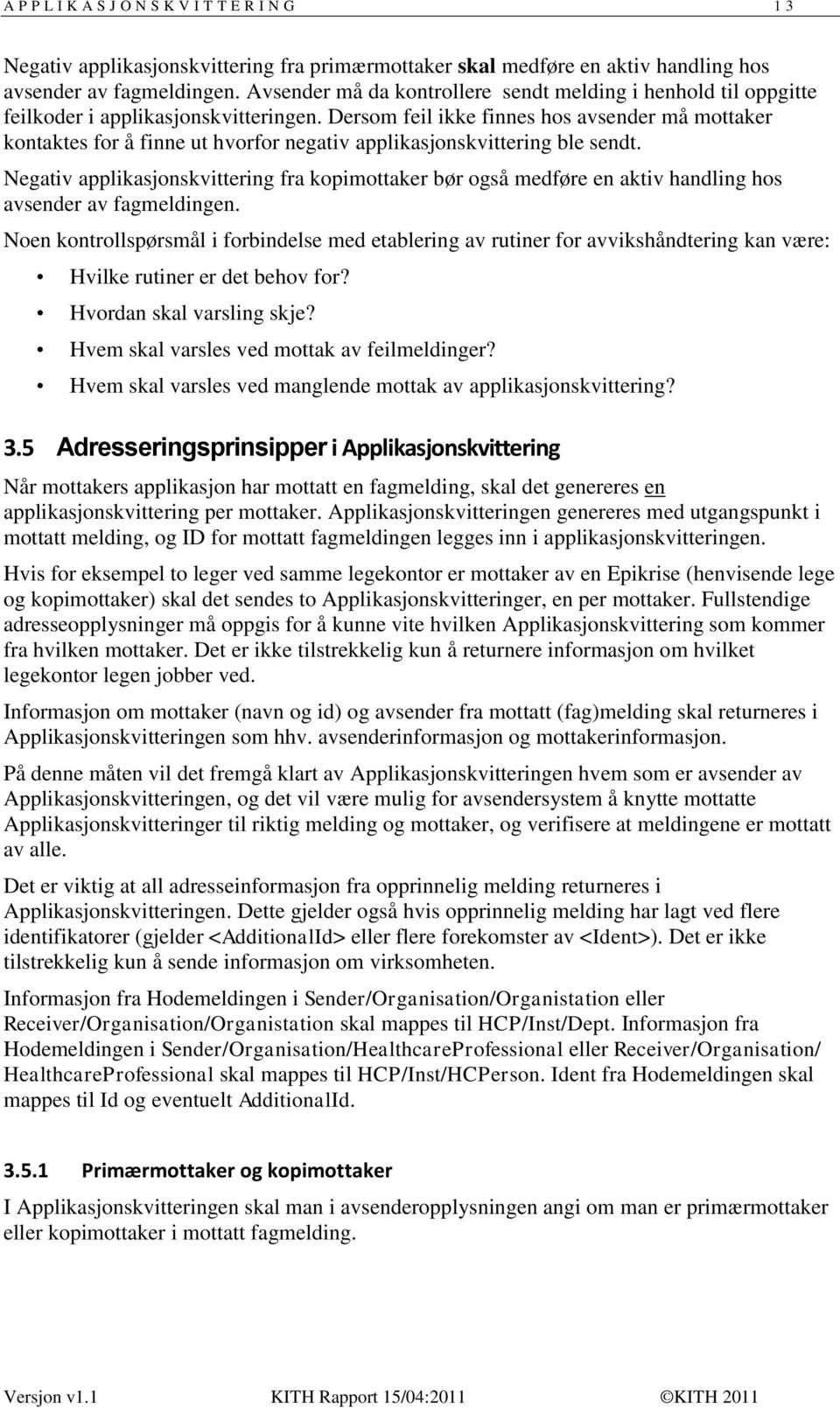 Dersom feil ikke finnes hos avsender må mottaker kontaktes for å finne ut hvorfor negativ applikasjonskvittering ble sendt.