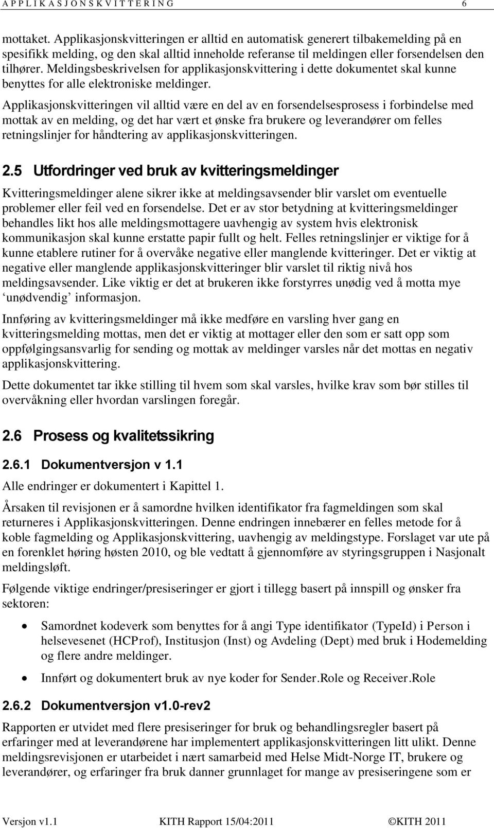 Meldingsbeskrivelsen for applikasjonskvittering i dette dokumentet skal kunne benyttes for alle elektroniske meldinger.