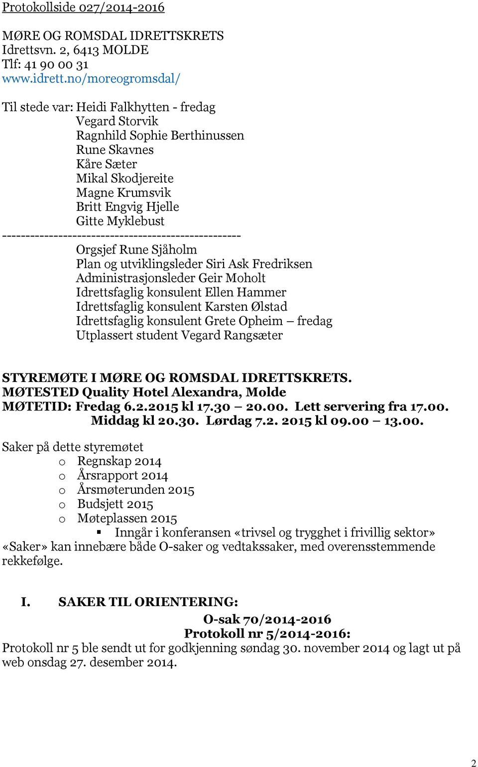 --------------------------------------------------- Orgsjef Rune Sjåholm Plan og utviklingsleder Siri Ask Fredriksen Administrasjonsleder Geir Moholt Idrettsfaglig konsulent Ellen Hammer