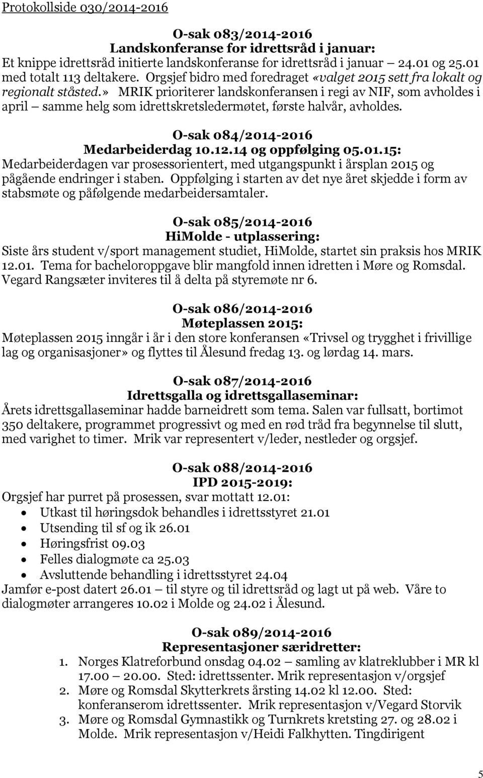 » MRIK prioriterer landskonferansen i regi av NIF, som avholdes i april samme helg som idrettskretsledermøtet, første halvår, avholdes. O-sak 084/2014