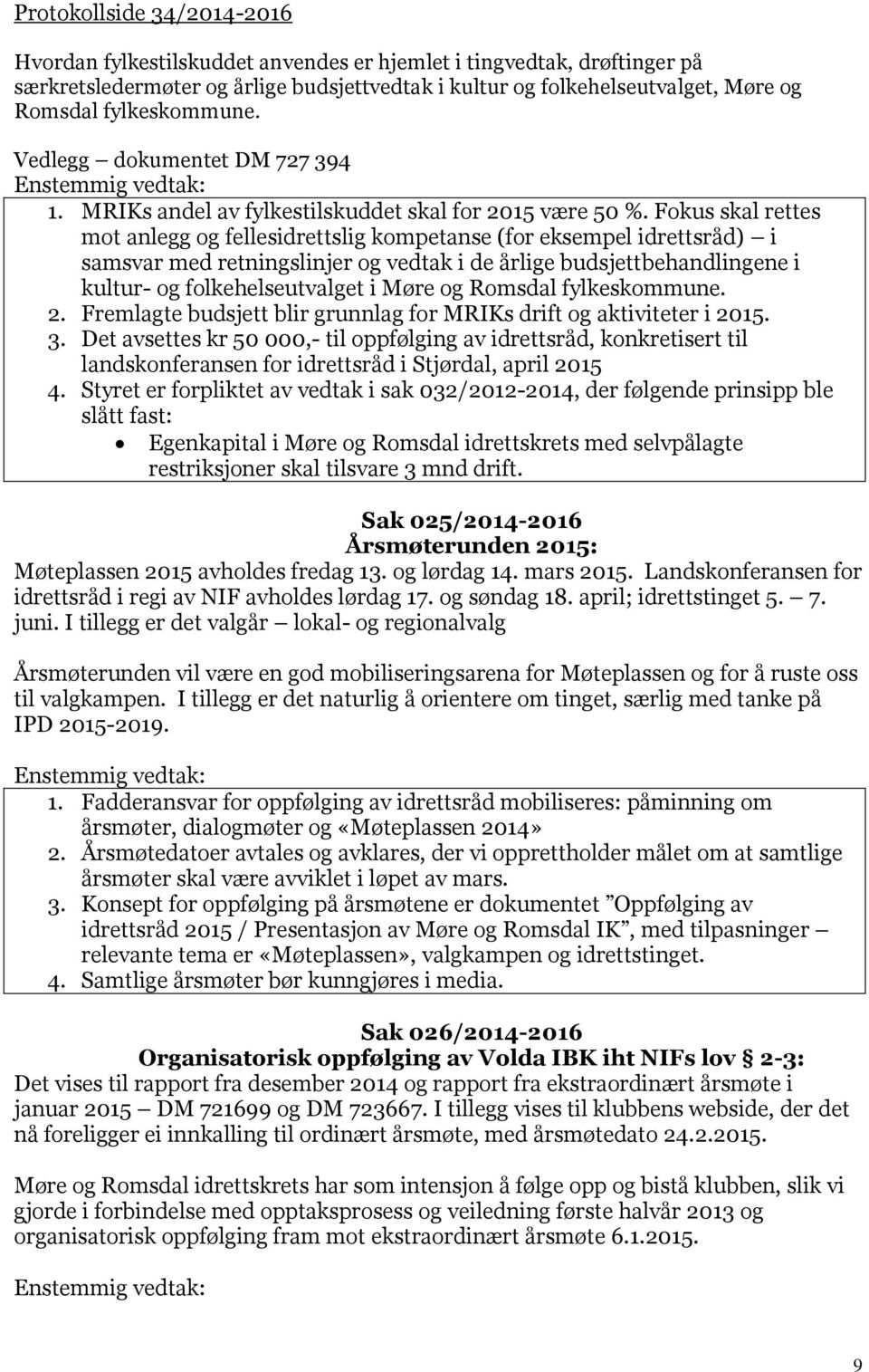 Fokus skal rettes mot anlegg og fellesidrettslig kompetanse (for eksempel idrettsråd) i samsvar med retningslinjer og vedtak i de årlige budsjettbehandlingene i kultur- og folkehelseutvalget i Møre