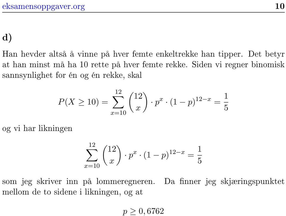 Siden vi regner binomisk sannsynlighet for én og én rekke, skal P (X 10) = 12 x=10 ( ) 12 p x (1 p) 12 x = 1