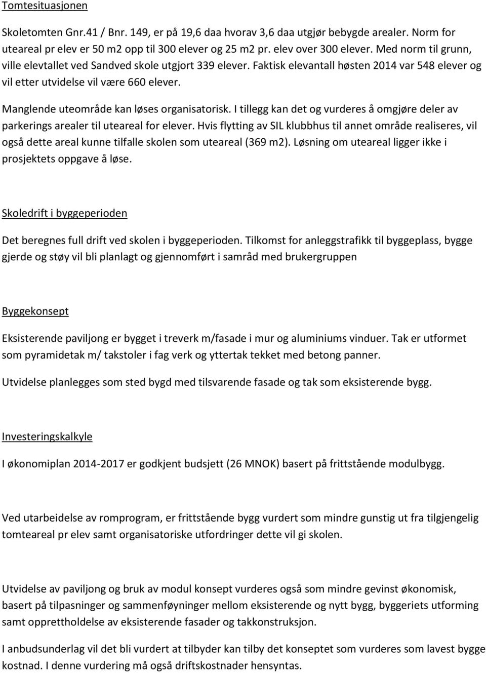 Manglende uteområde kan løses organisatorisk. I tillegg kan det og vurderes å omgjøre deler av parkerings arealer til uteareal for elever.