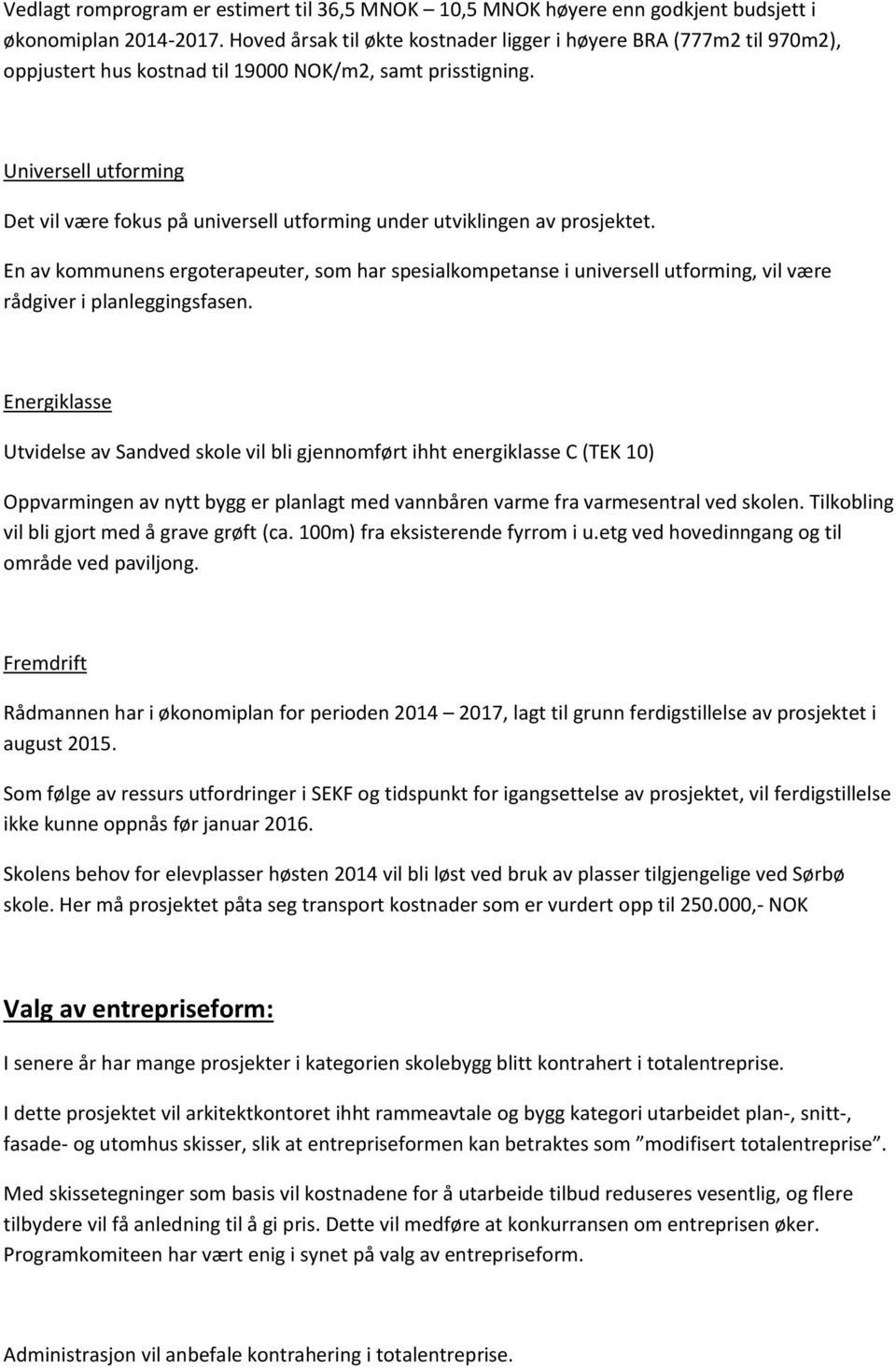 Universell utforming Det vil være fokus på universell utforming under utviklingen av prosjektet.