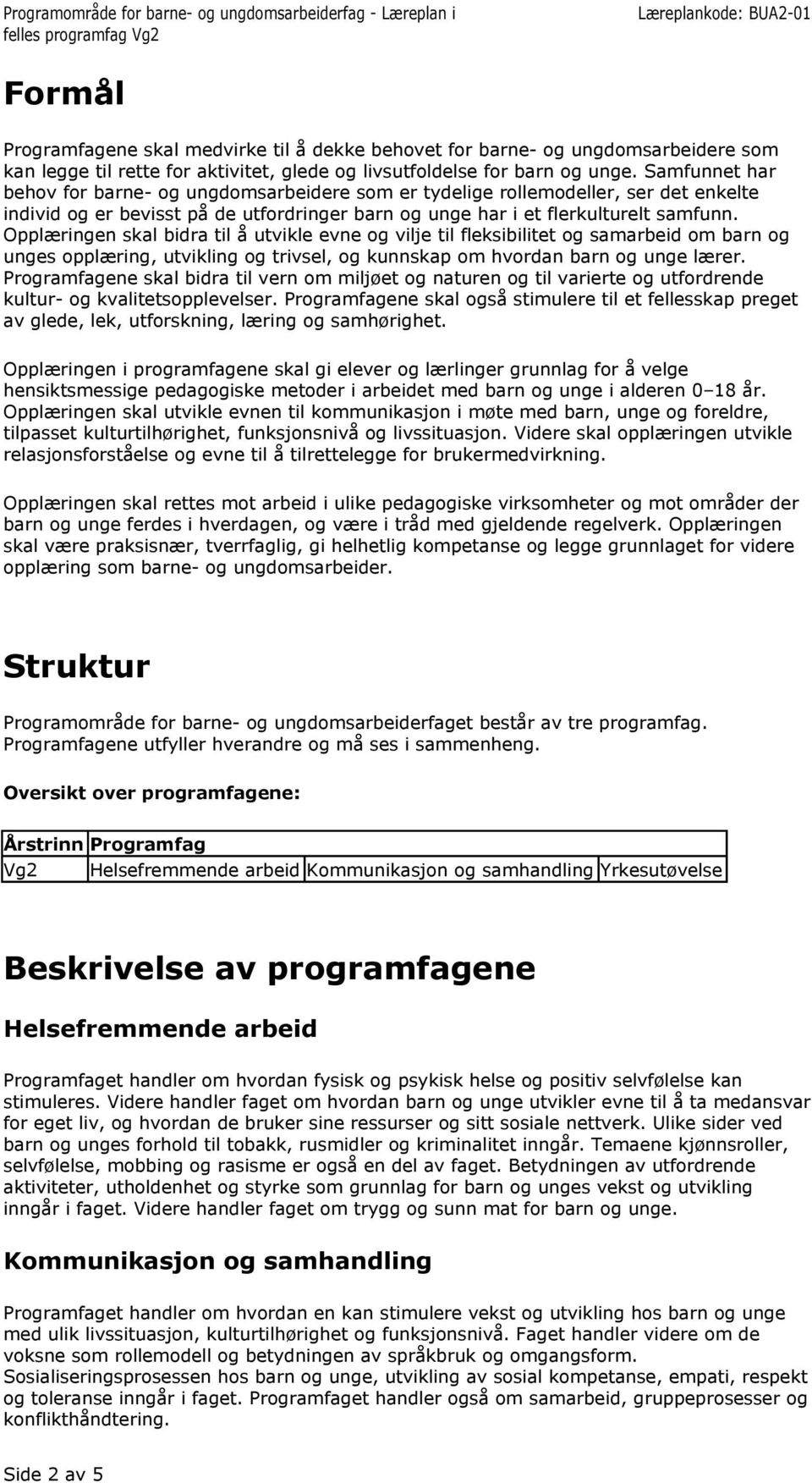 Opplæringen skal bidra til å utvikle evne og vilje til fleksibilitet og samarbeid om barn og unges opplæring, utvikling og trivsel, og kunnskap om hvordan barn og unge lærer.