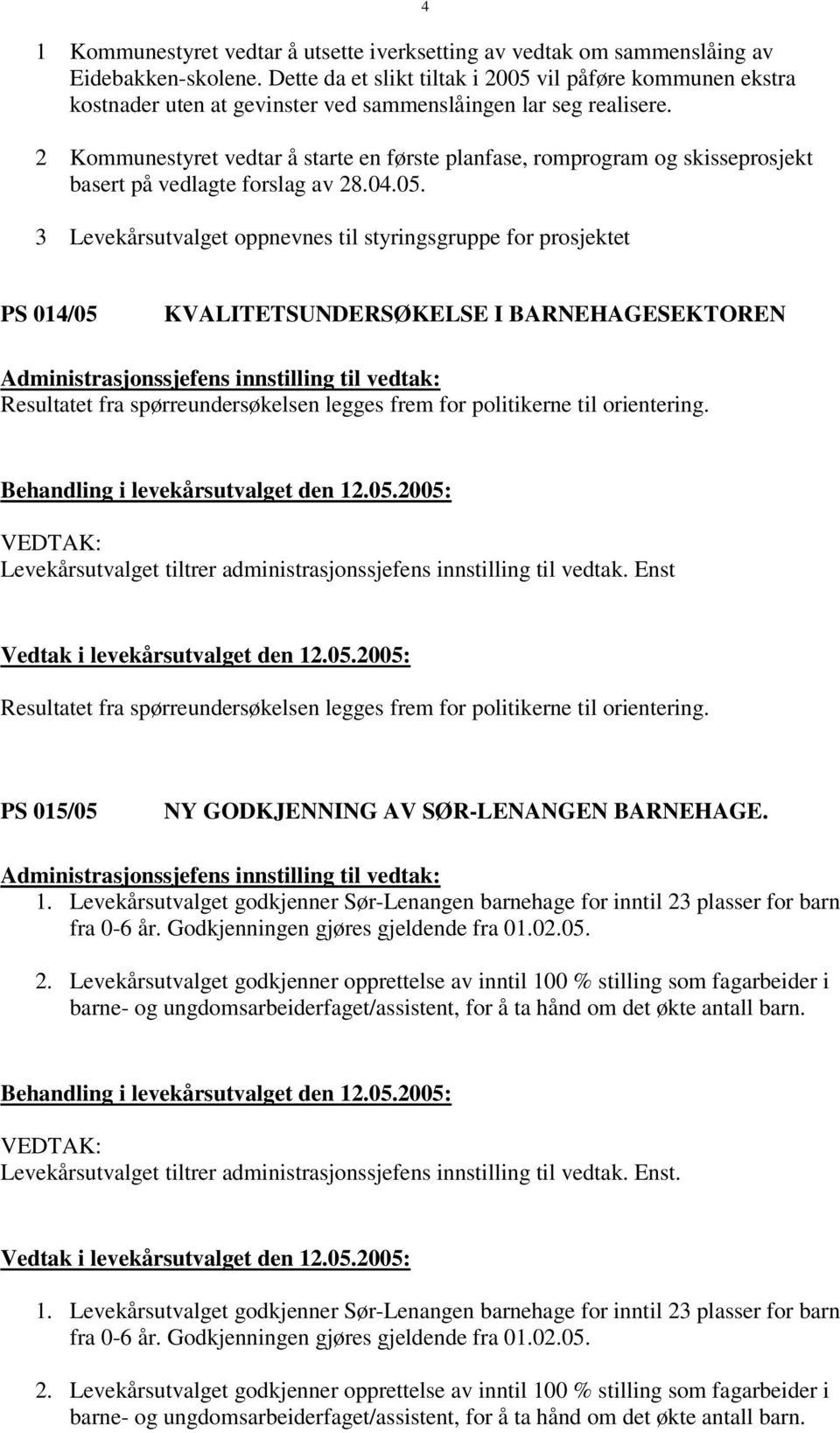 2 Kommunestyret vedtar å starte en første planfase, romprogram og skisseprosjekt basert på vedlagte forslag av 28.04.05.