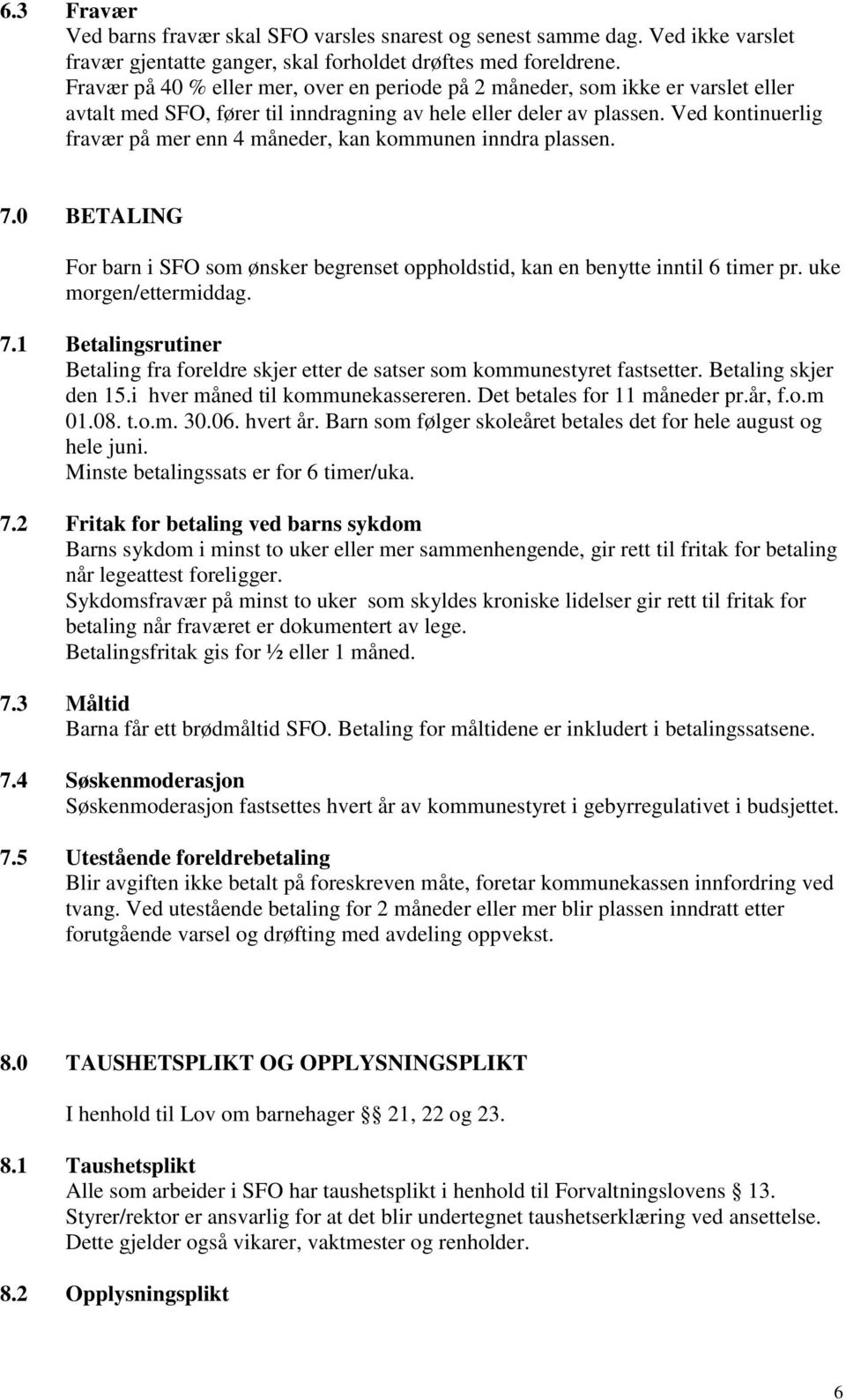 Ved kontinuerlig fravær på mer enn 4 måneder, kan kommunen inndra plassen. 7.0 BETALING For barn i SFO som ønsker begrenset oppholdstid, kan en benytte inntil 6 timer pr. uke morgen/ettermiddag. 7.1 Betalingsrutiner Betaling fra foreldre skjer etter de satser som kommunestyret fastsetter.