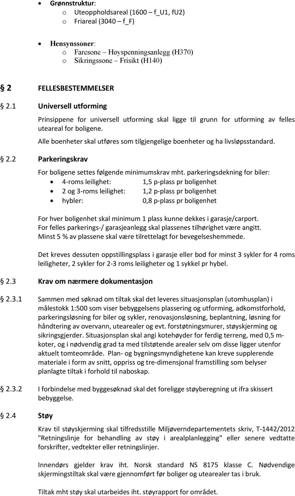 Alle boenheter skal utføres som tilgjengelige boenheter og ha livsløpsstandard. 2.2 Parkeringskrav For boligene settes følgende minimumskrav mht.