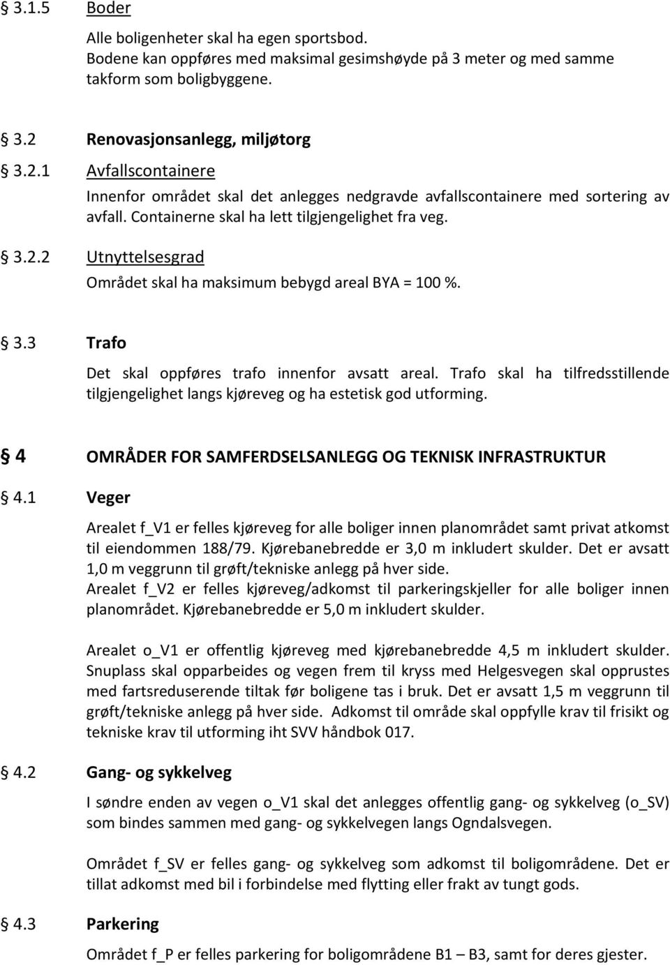 3.3 Trafo Det skal oppføres trafo innenfor avsatt areal. Trafo skal ha tilfredsstillende tilgjengelighet langs kjøreveg og ha estetisk god utforming.