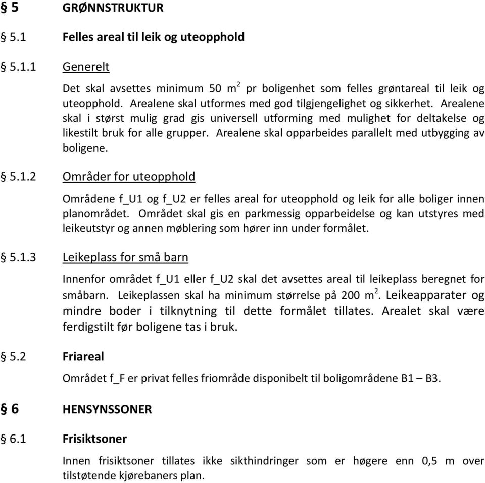 Arealene skal opparbeides parallelt med utbygging av boligene. 5.1.2 Områder for uteopphold Områdene f_u1 og f_u2 er felles areal for uteopphold og leik for alle boliger innen planområdet.