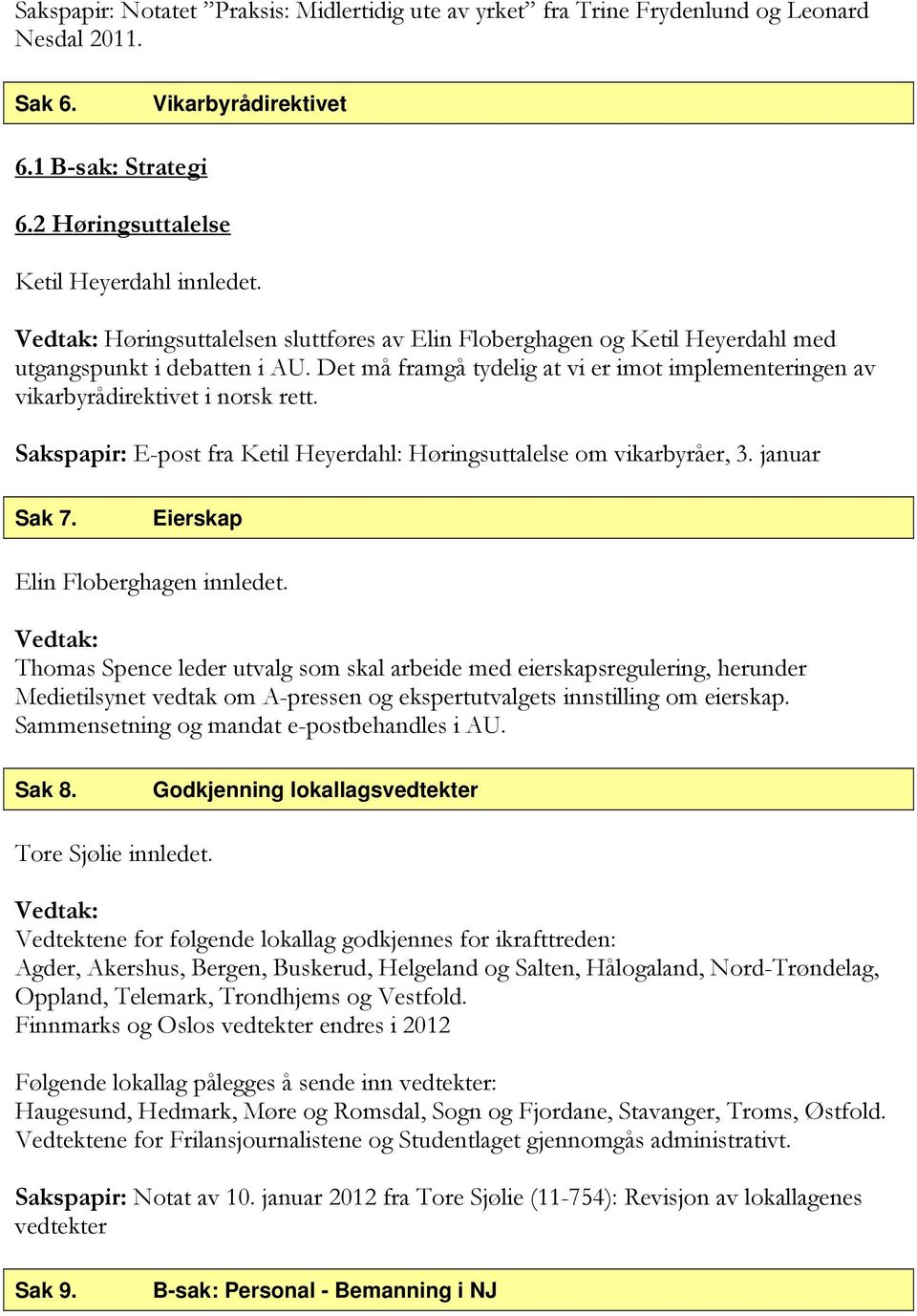 Sakspapir: E-post fra Ketil Heyerdahl: Høringsuttalelse om vikarbyråer, 3. januar Sak 7. Eierskap Elin Floberghagen innledet.