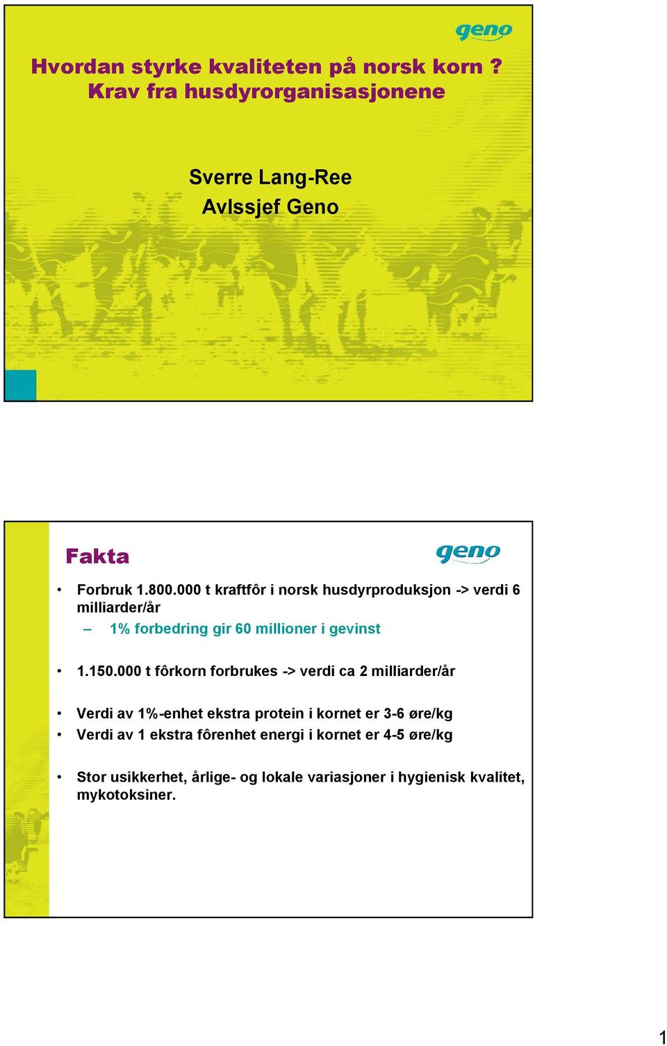 000 t fôrkorn forbrukes -> verdi ca 2 milliarder/år Verdi av 1%-enhet ekstra protein i kornet er 3-6 øre/kg Verdi av 1