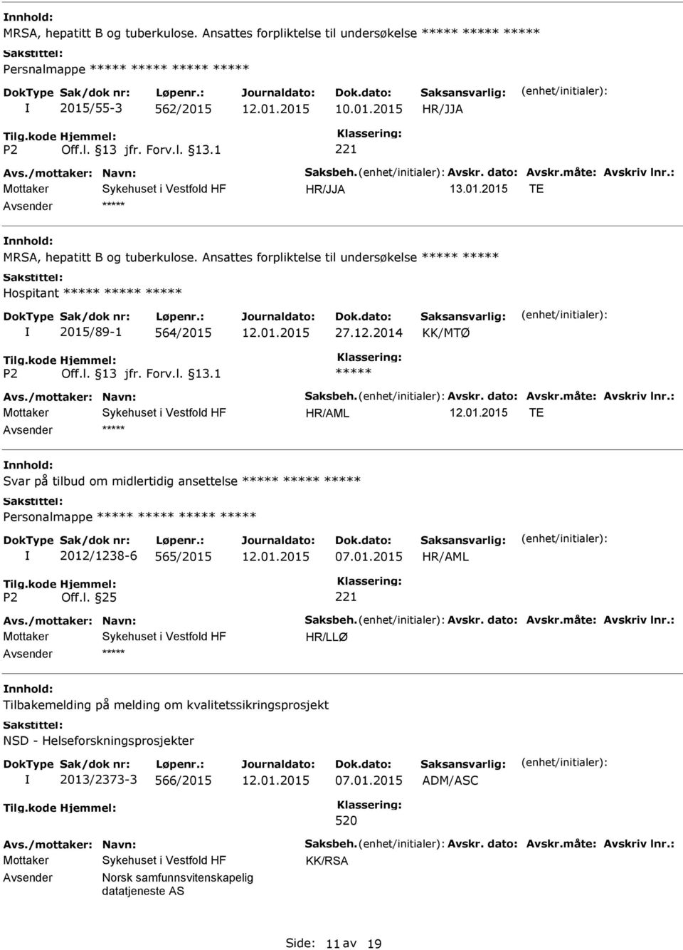 : TE Svar på tilbud om midlertidig ansettelse Personalmappe 2012/1238-6 565/2015 Avs./mottaker: Navn: Saksbeh. Avskr. dato: Avskr.måte: Avskriv lnr.