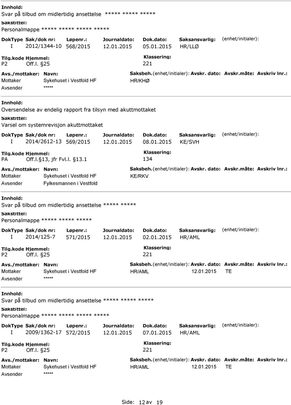 Avskr. dato: Avskr.måte: Avskriv lnr.: KE/RKV Fylkesmannen i Vestfold Svar på tilbud om midlertidig ansettelse Personalmappe 2014/125-7 571/2015 02.01.2015 Avs.