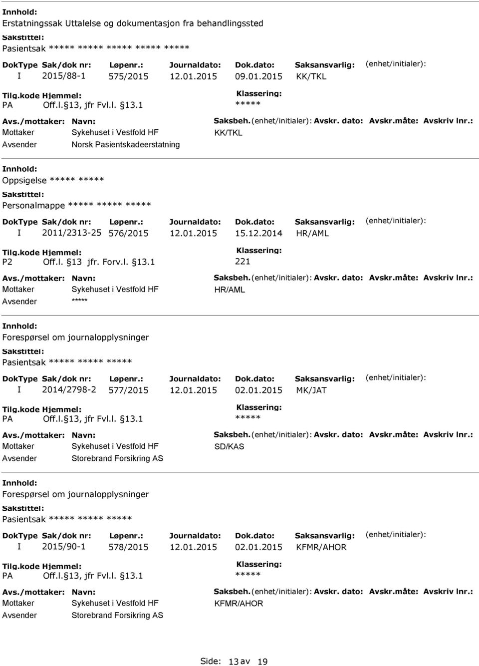 : Forespørsel om journalopplysninger Pasientsak 2014/2798-2 577/2015 02.01.2015 MK/JAT Avs./mottaker: Navn: Saksbeh. Avskr. dato: Avskr.måte: Avskriv lnr.