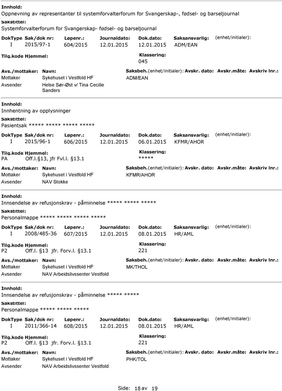 /mottaker: Navn: Saksbeh. Avskr. dato: Avskr.måte: Avskriv lnr.: KFMR/AHOR NAV Stokke nnsendelse av refusjonskrav - påminnelse Personalmappe 2008/485-36 607/2015 08.01.2015 Avs.