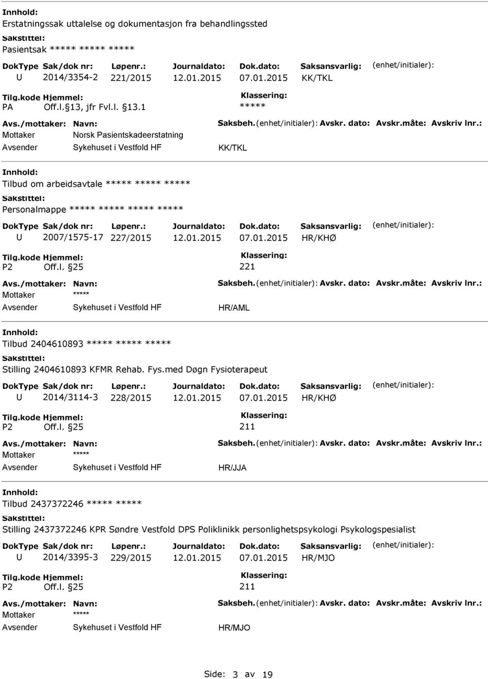 : Mottaker Tilbud 2404610893 Stilling 2404610893 KFMR Rehab. Fys.med Døgn Fysioterapeut 2014/3114-3 228/2015 HR/KHØ 211 Avs./mottaker: Navn: Saksbeh. Avskr. dato: Avskr.måte: Avskriv lnr.