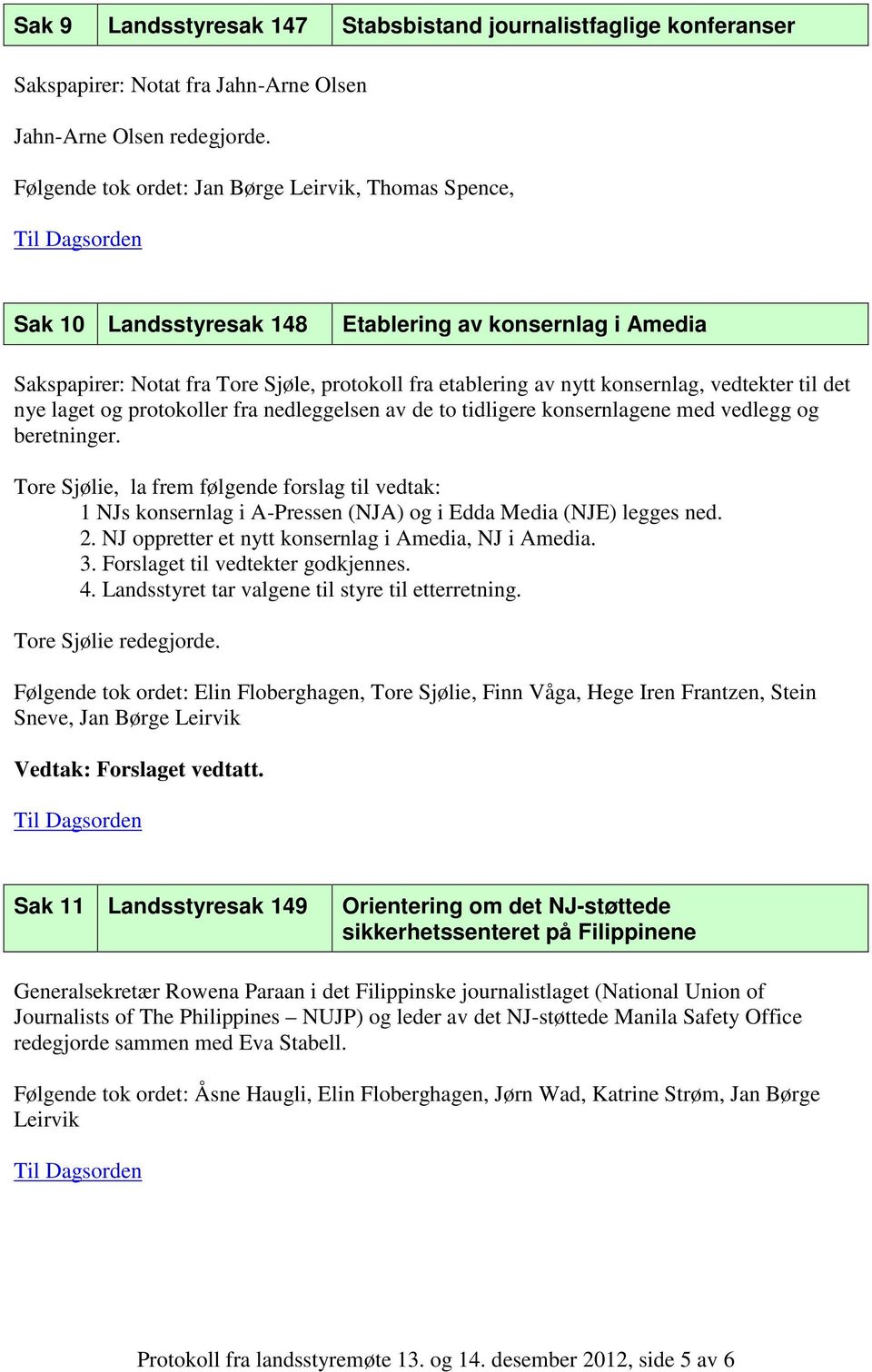 vedtekter til det nye laget og protokoller fra nedleggelsen av de to tidligere konsernlagene med vedlegg og beretninger.