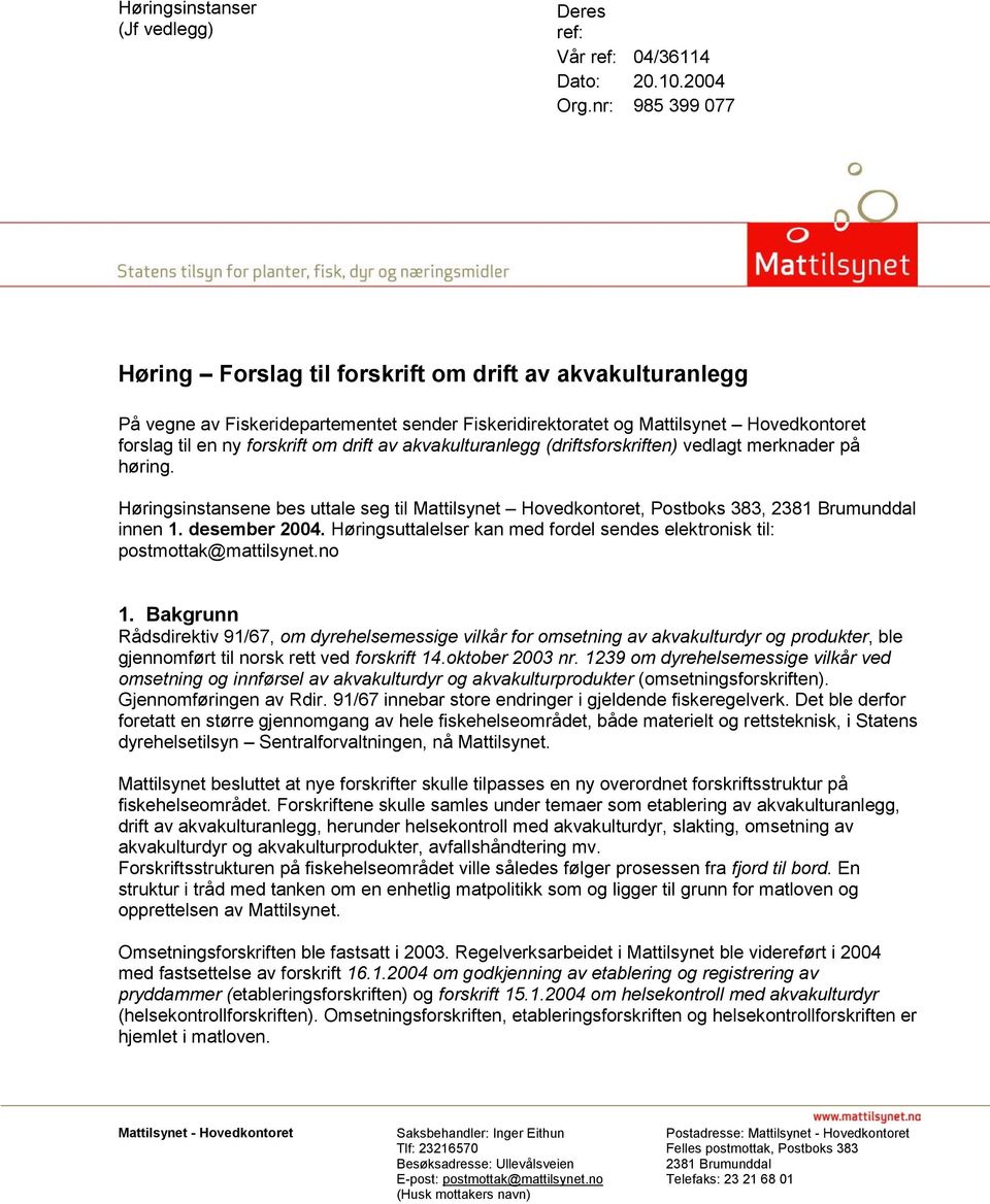 av akvakulturanlegg (driftsforskriften) vedlagt merknader på høring. Høringsinstansene bes uttale seg til Mattilsynet Hovedkontoret, Postboks 383, 2381 Brumunddal innen 1. desember 2004.
