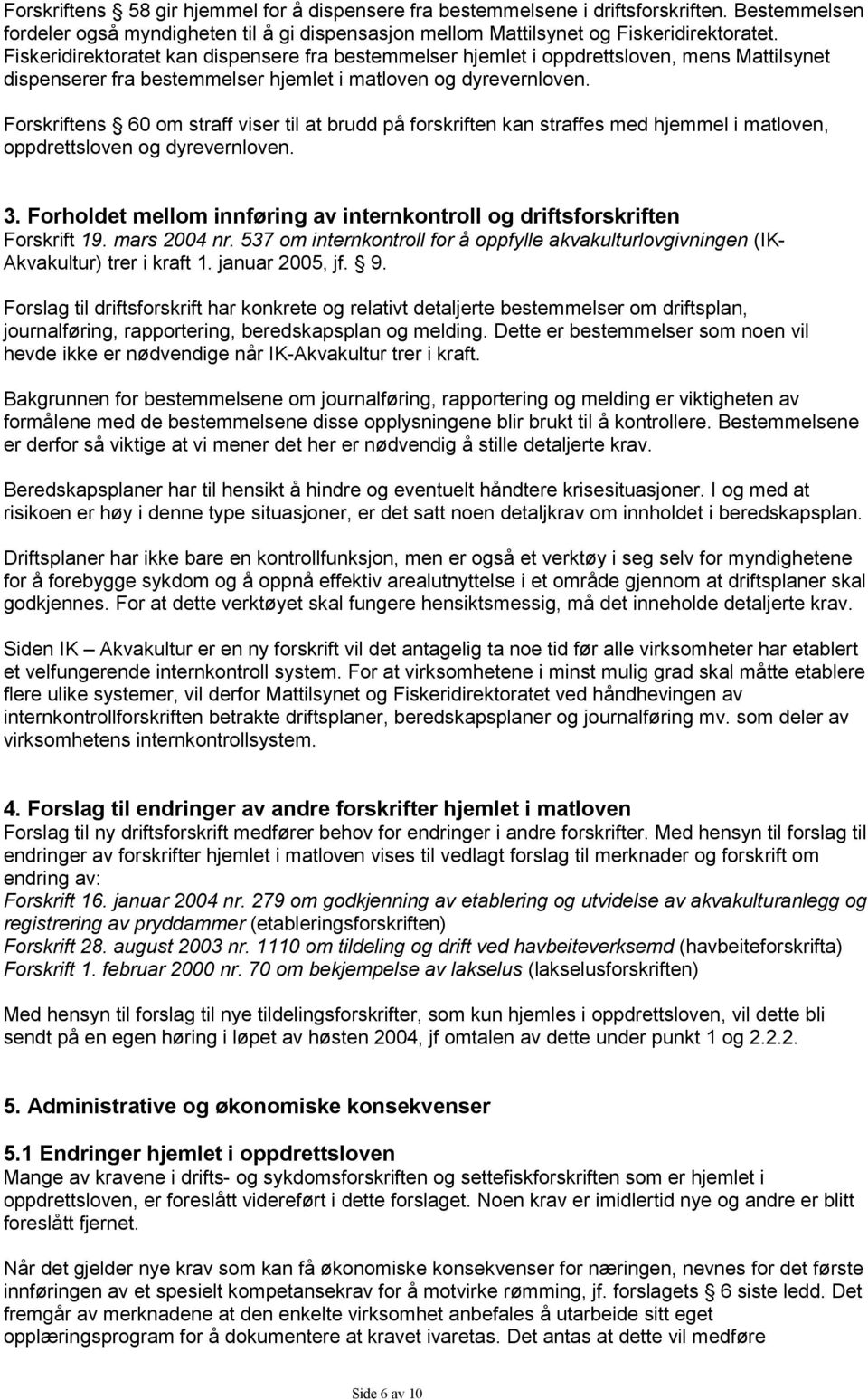 Forskriftens 60 om straff viser til at brudd på forskriften kan straffes med hjemmel i matloven, oppdrettsloven og dyrevernloven. 3.