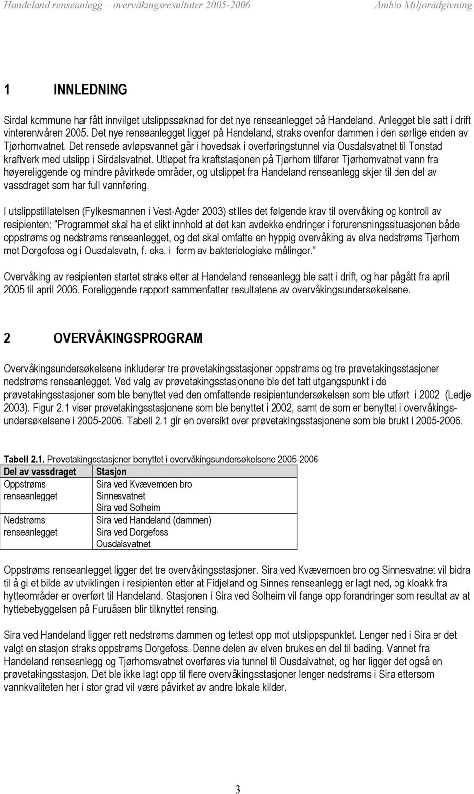 Det rensede avløpsvannet går i hovedsak i overføringstunnel via Ousdalsvatnet til Tonstad kraftverk med utslipp i Sirdalsvatnet.