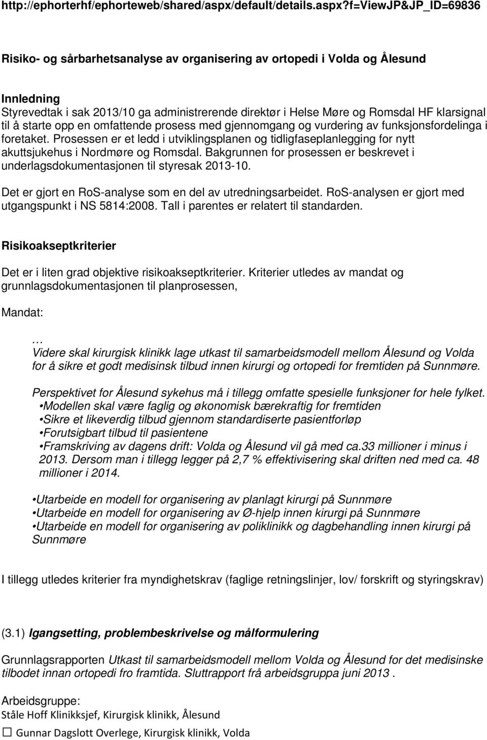 f=viewjp&jp_id=69836 Risiko- og sårbarhetsanalyse av organisering av ortopedi i Volda og Ålesund Innledning Styrevedtak i sak 2013/10 ga administrerende direktør i Helse Møre og Romsdal HF klarsignal