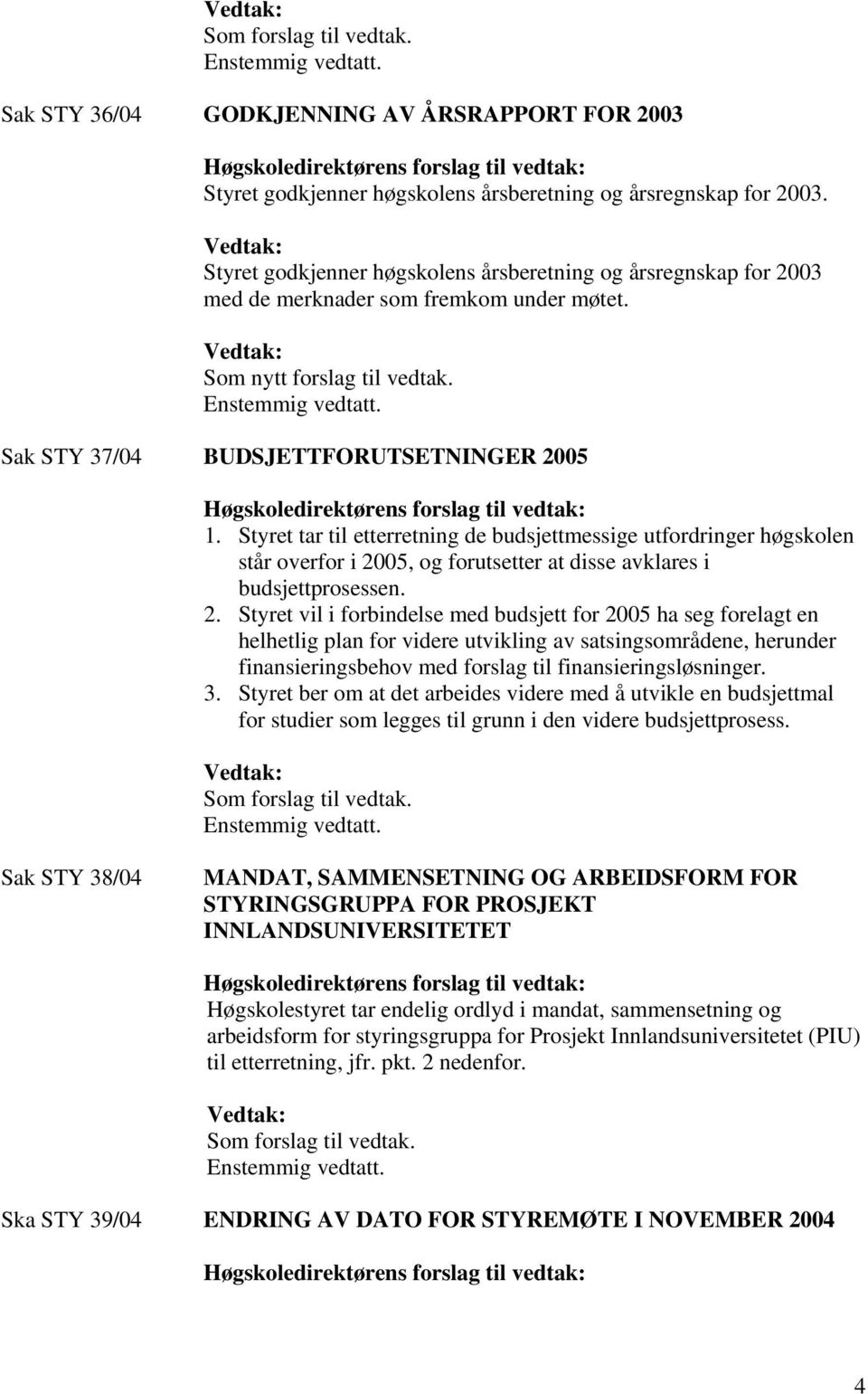 Styret tar til etterretning de budsjettmessige utfordringer høgskolen står overfor i 20