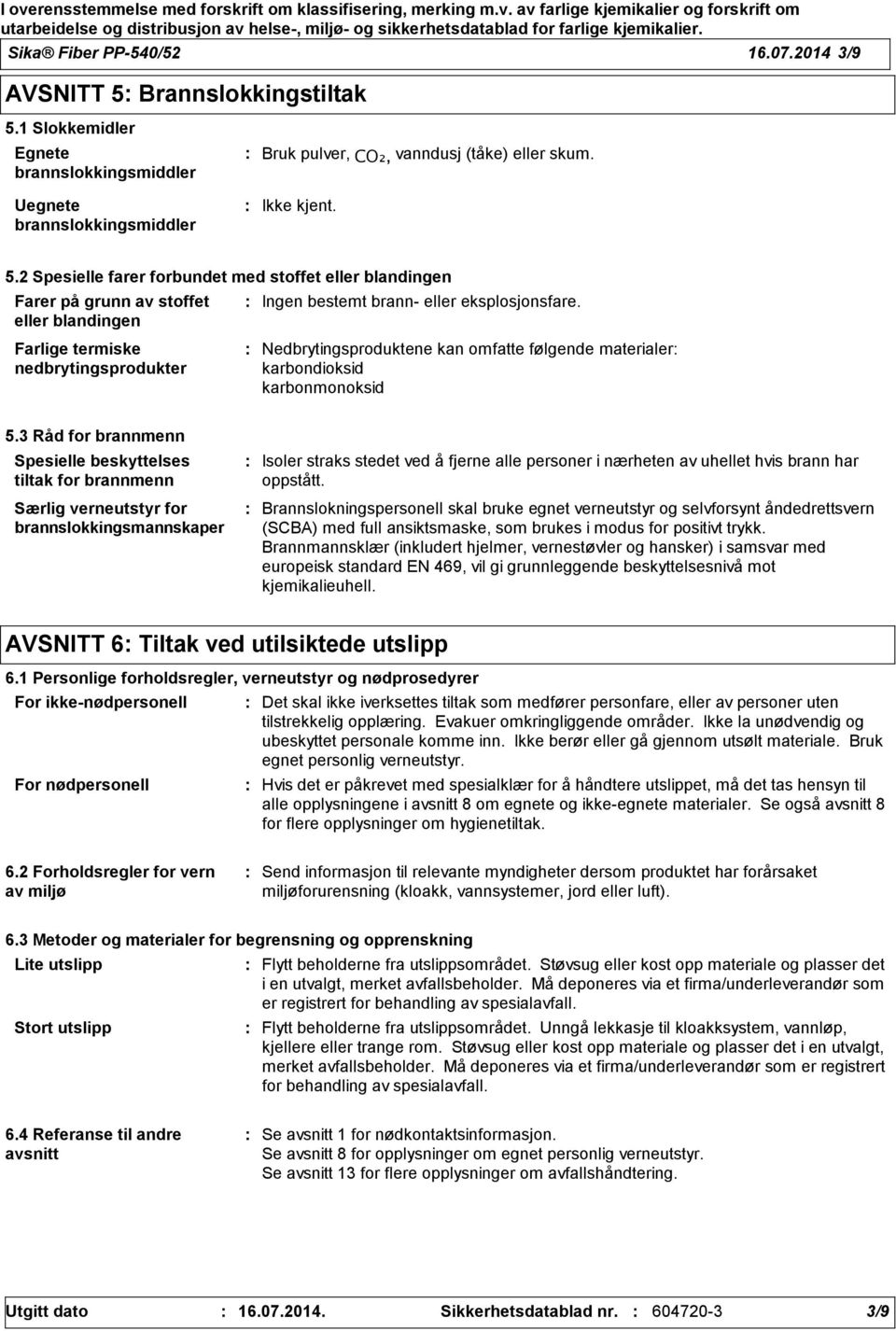 1 Slokkemidler Egnete brannslokkingsmiddler Uegnete brannslokkingsmiddler Bruk pulver, CO₂, vanndusj (tåke) eller skum. 5.