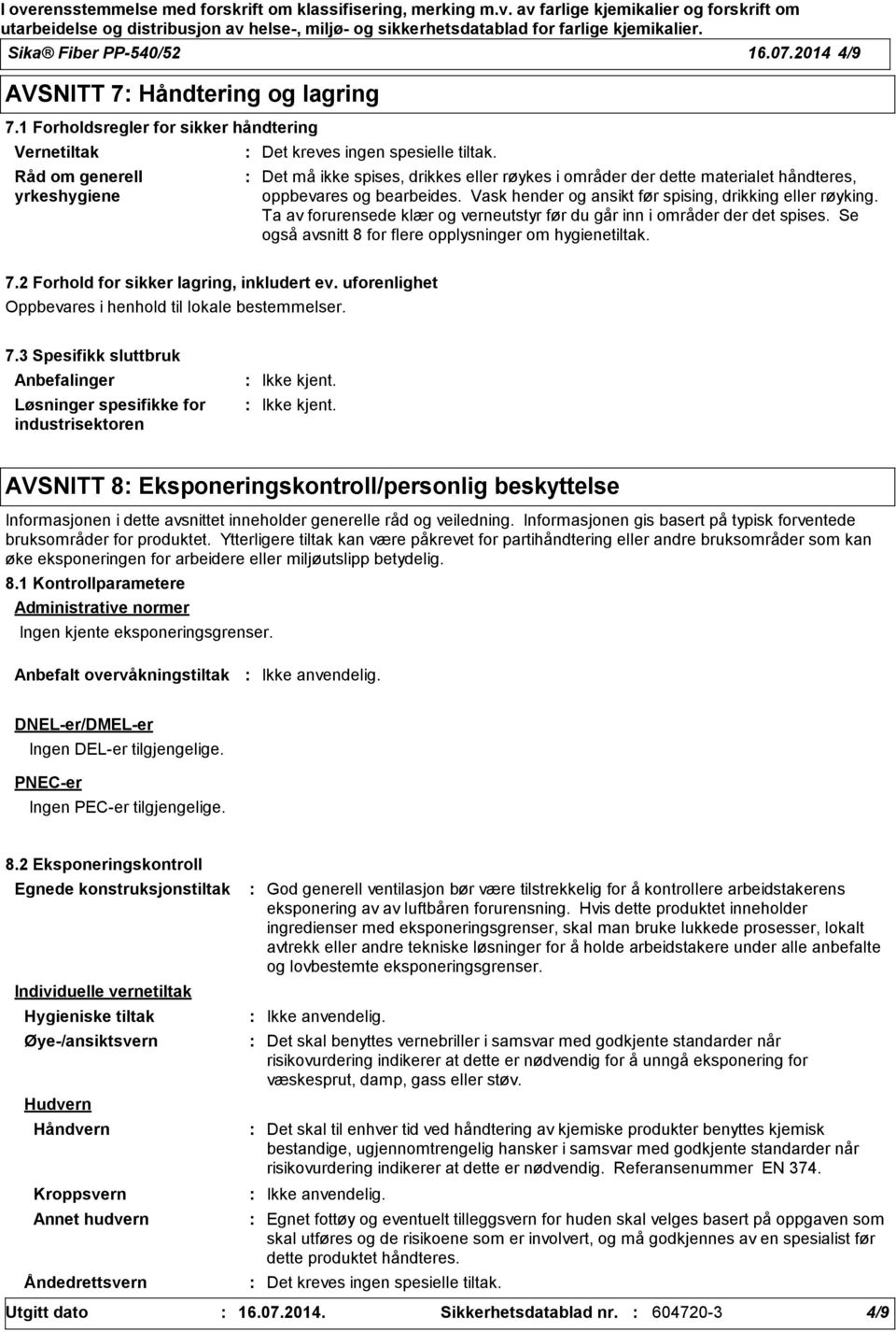 Ta av forurensede klær og verneutstyr før du går inn i områder der det spises. Se også avsnitt 8 for flere opplysninger om hygienetiltak. 7.2 Forhold for sikker lagring, inkludert ev.