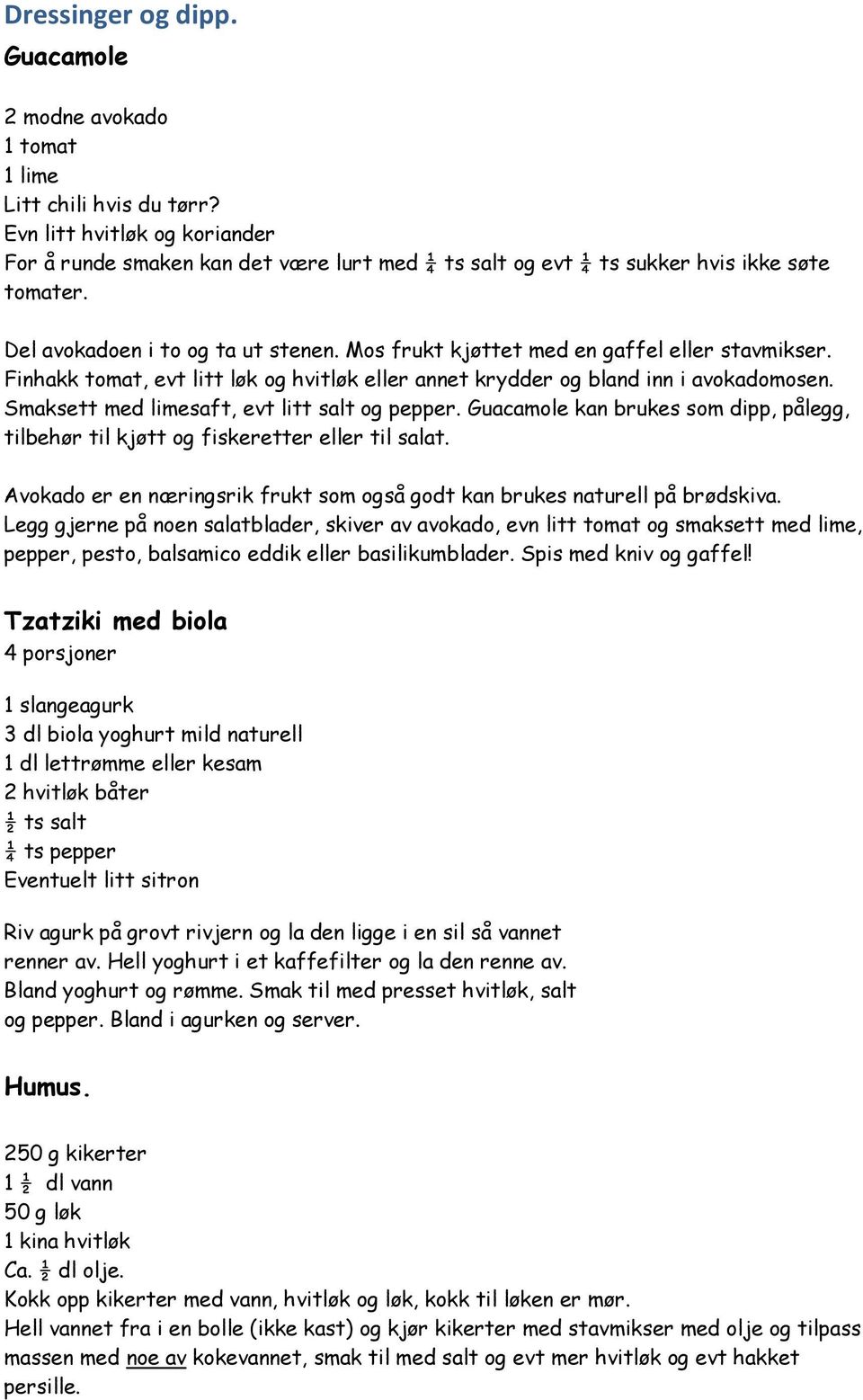 Mos frukt kjøttet med en gaffel eller stavmikser. Finhakk tomat, evt litt løk og hvitløk eller annet krydder og bland inn i avokadomosen. Smaksett med limesaft, evt litt salt og pepper.