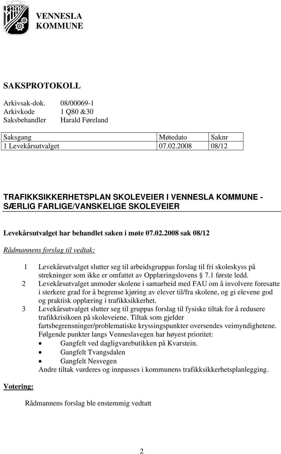 2008 sak 08/12 Rådmannens forslag til vedtak: Votering: 1 Levekårsutvalget slutter seg til arbeidsgruppas forslag til fri skoleskyss på strekninger som ikke er omfattet av Opplæringslovens 7.